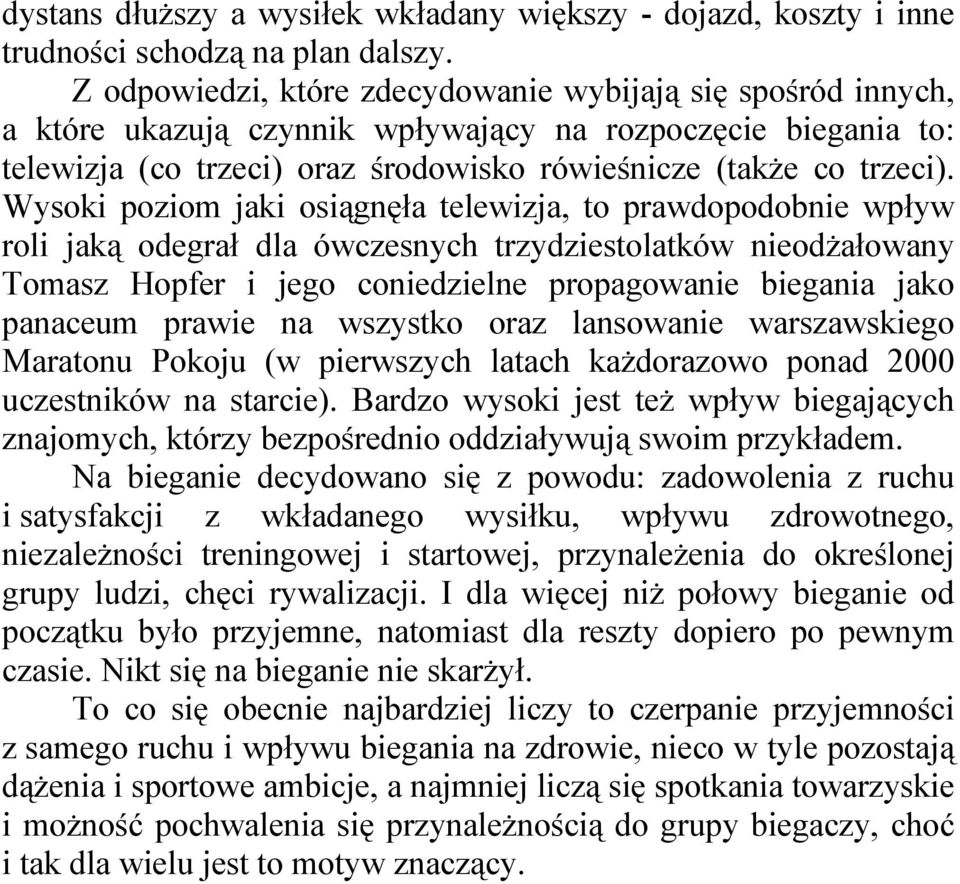 Wysoki poziom jaki osiągnęła telewizja, to prawdopodobnie wpływ roli jaką odegrał dla ówczesnych trzydziestolatków nieodżałowany Tomasz Hopfer i jego coniedzielne propagowanie biegania jako panaceum