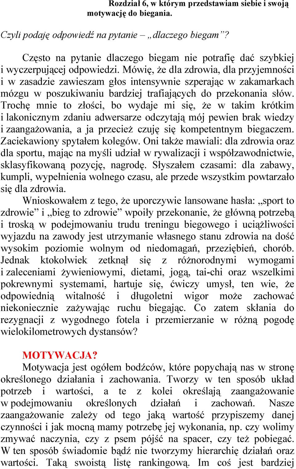 Mówię, że dla zdrowia, dla przyjemności i w zasadzie zawieszam głos intensywnie szperając w zakamarkach mózgu w poszukiwaniu bardziej trafiających do przekonania słów.