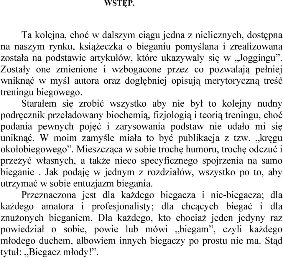 Starałem się zrobić wszystko aby nie był to kolejny nudny podręcznik przeładowany biochemią, fizjologią i teorią treningu, choć podania pewnych pojęć i zarysowania podstaw nie udało mi się uniknąć.