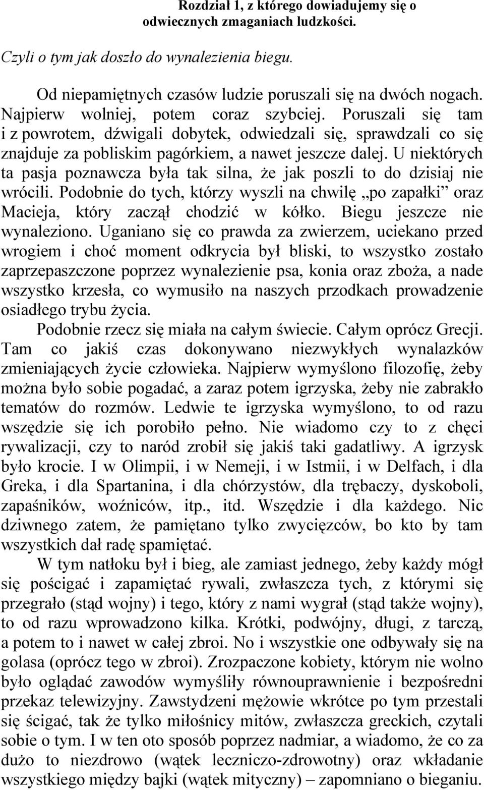 U niektórych ta pasja poznawcza była tak silna, że jak poszli to do dzisiaj nie wrócili. Podobnie do tych, którzy wyszli na chwilę po zapałki oraz Macieja, który zaczął chodzić w kółko.