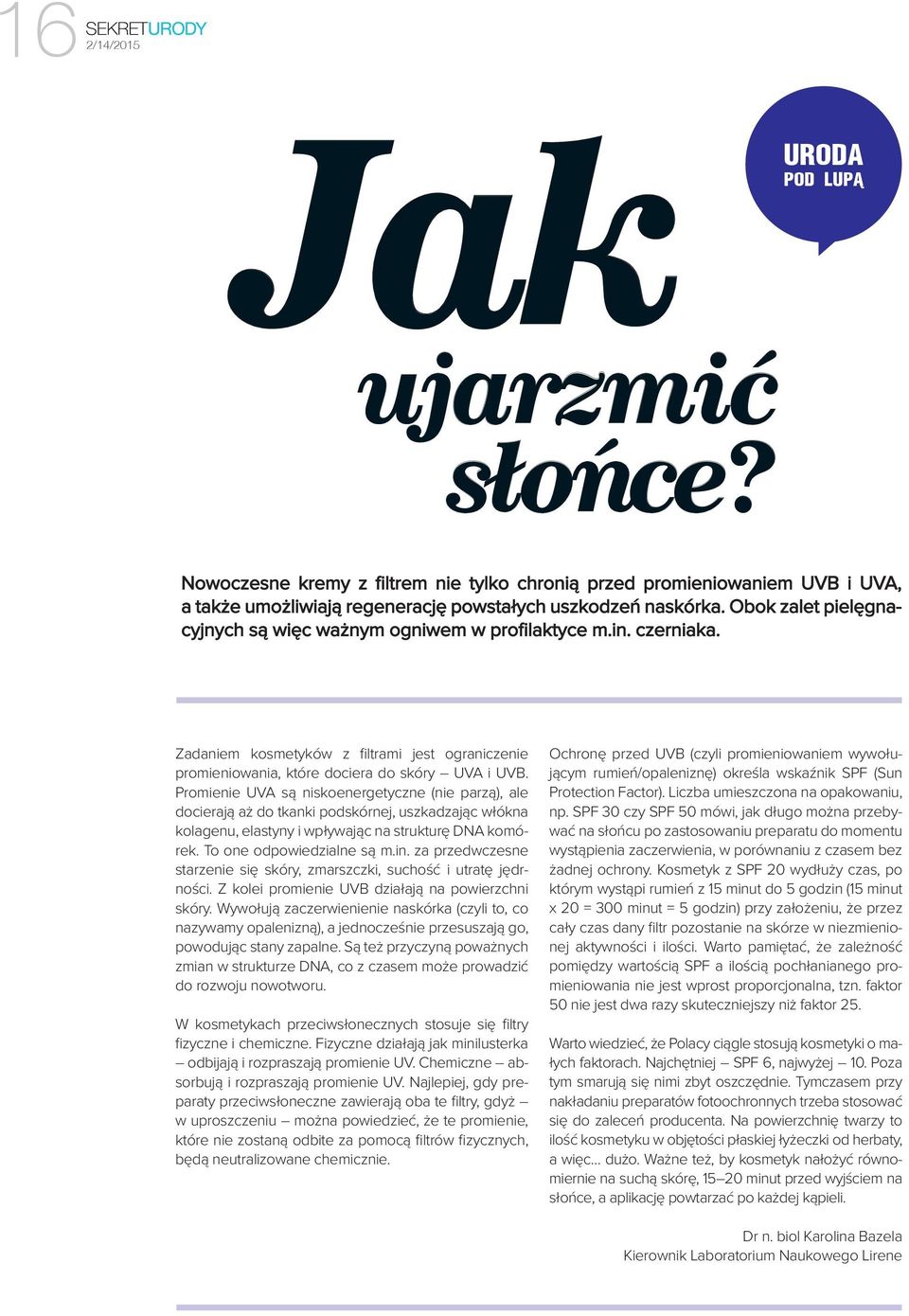 Promienie UVA są niskoenergetyczne (nie parzą), ale docierają aż do tkanki podskórnej, uszkadzając włókna kolagenu, elastyny i wpływając na strukturę DNA komórek. To one odpowiedzialne są m.in.