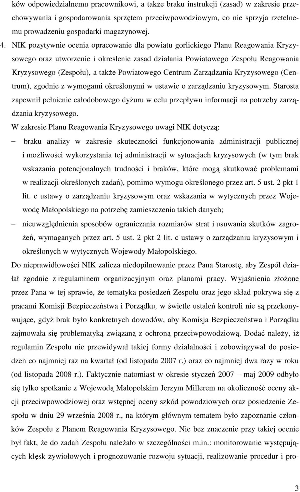 NIK pozytywnie ocenia opracowanie dla powiatu gorlickiego Planu Reagowania Kryzysowego oraz utworzenie i określenie zasad działania Powiatowego Zespołu Reagowania Kryzysowego (Zespołu), a takŝe