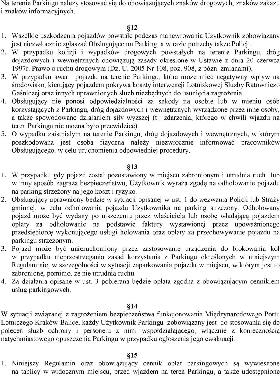 W przypadku kolizji i wypadków drogowych powstałych na terenie Parkingu, dróg dojazdowych i wewnętrznych obowiązują zasady określone w Ustawie z dnia 20 czerwca 1997r. Prawo o ruchu drogowym (Dz. U. 2005 Nr 108, poz.