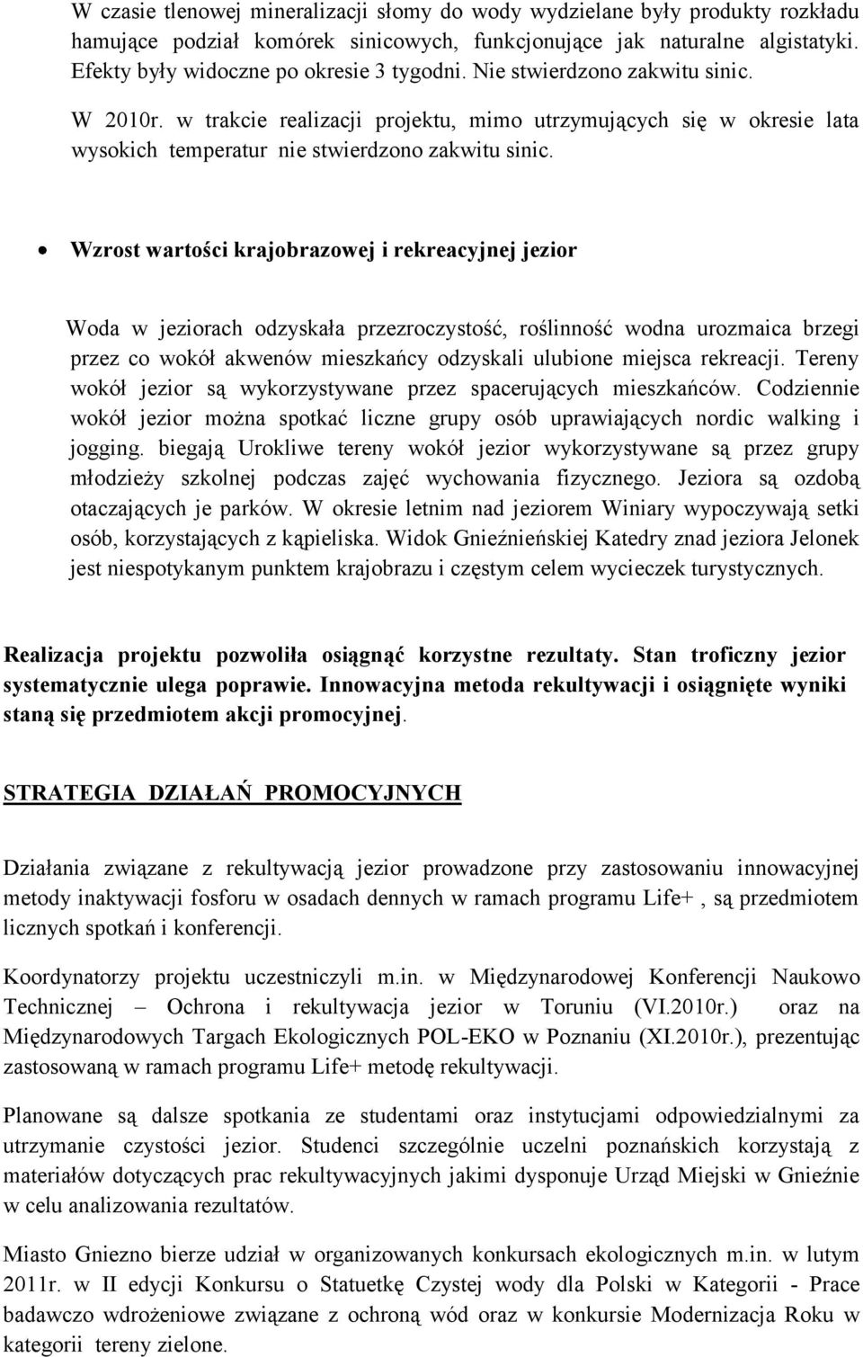 Wzrost wartości krajobrazowej i rekreacyjnej jezior Woda w jeziorach odzyskała przezroczystość, roślinność wodna urozmaica brzegi przez co wokół akwenów mieszkańcy odzyskali ulubione miejsca