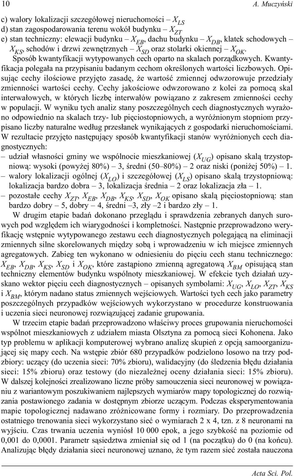 Kwantyfikacja polega³a na przypisaniu badanym cechom okreœlonych wartoœci liczbowych. Opisuj¹c cechy iloœciowe przyjêto zasadê, e wartoœæ zmiennej odwzorowuje przedzia³y zmiennoœci wartoœci cechy.