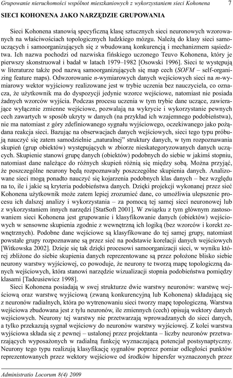 Ich nazwa pochodzi od nazwiska fiñskiego uczonego Teuvo Kohonena, który je pierwszy skonstruowa³ i bada³ w latach 1979 1982 [Osowski 1996].