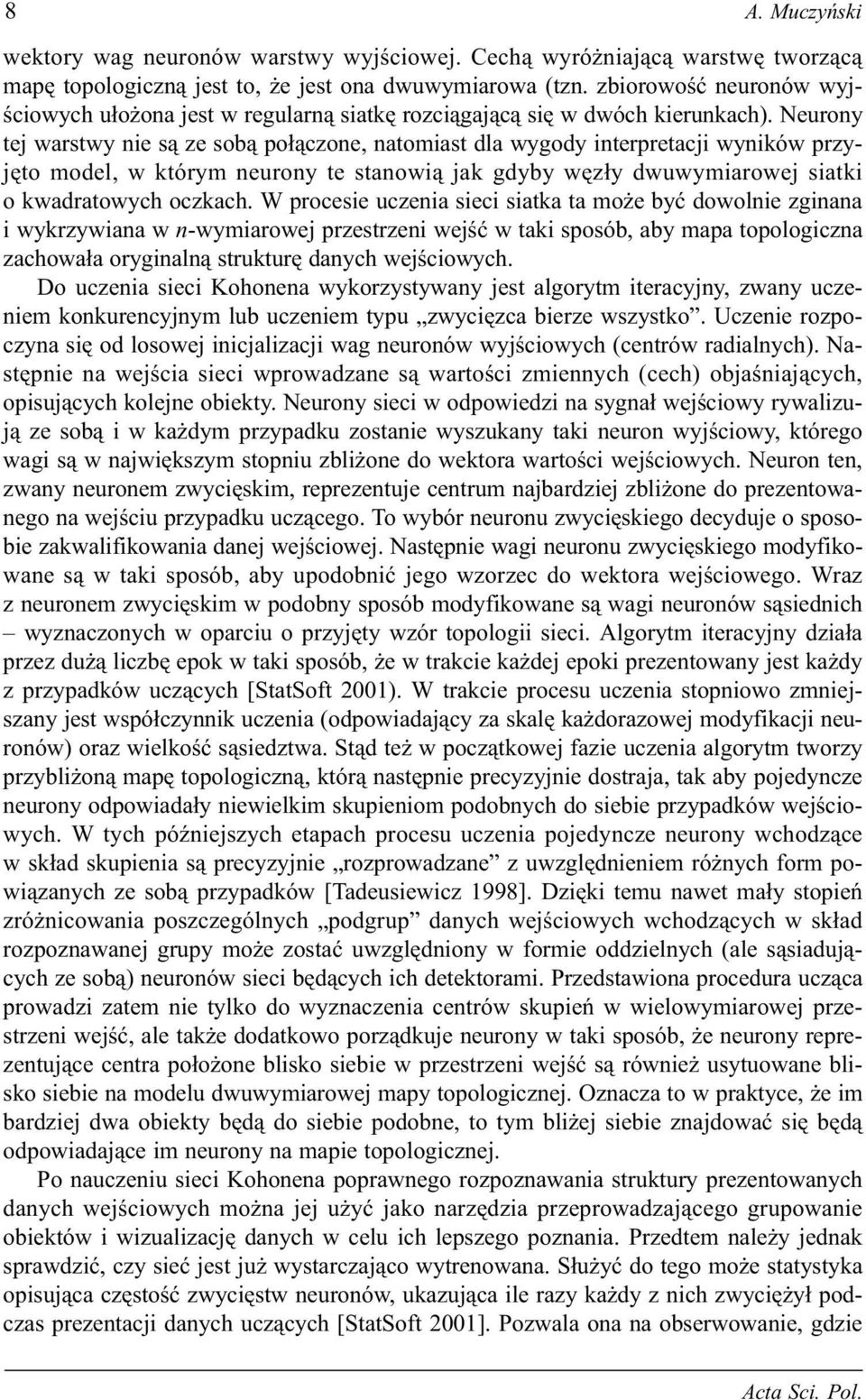 Neurony tej warstwy nie s¹ ze sob¹ po³¹czone, natomiast dla wygody interpretacji wyników przyjêto model, w którym neurony te stanowi¹ jak gdyby wêz³y dwuwymiarowej siatki o kwadratowych oczkach.