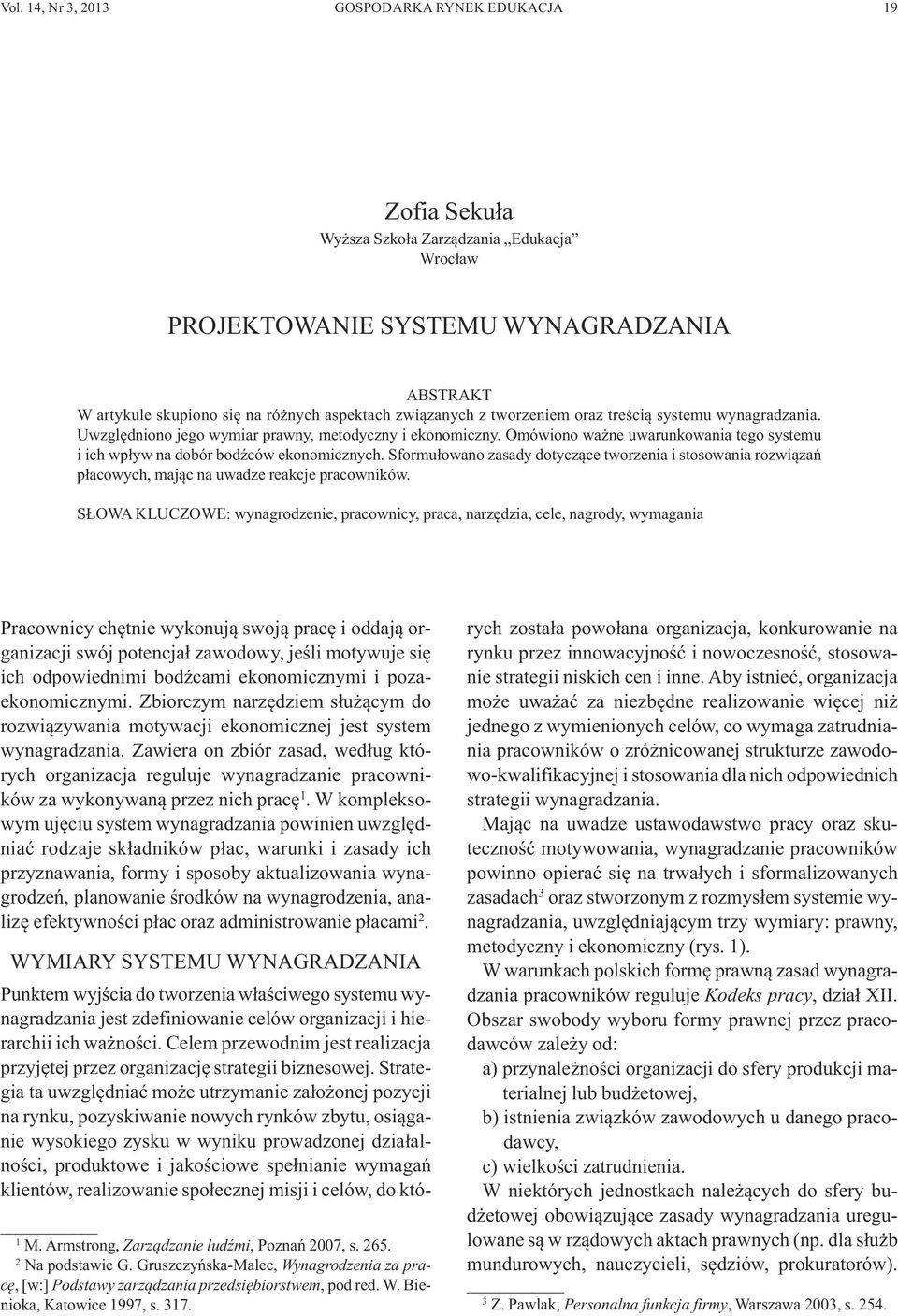 Omówiono ważne uwarunkowania tego systemu i ich wpływ na dobór bodźców ekonomicznych. Sformułowano zasady dotyczące tworzenia i stosowania rozwiązań płacowych, mając na uwadze reakcje pracowników.