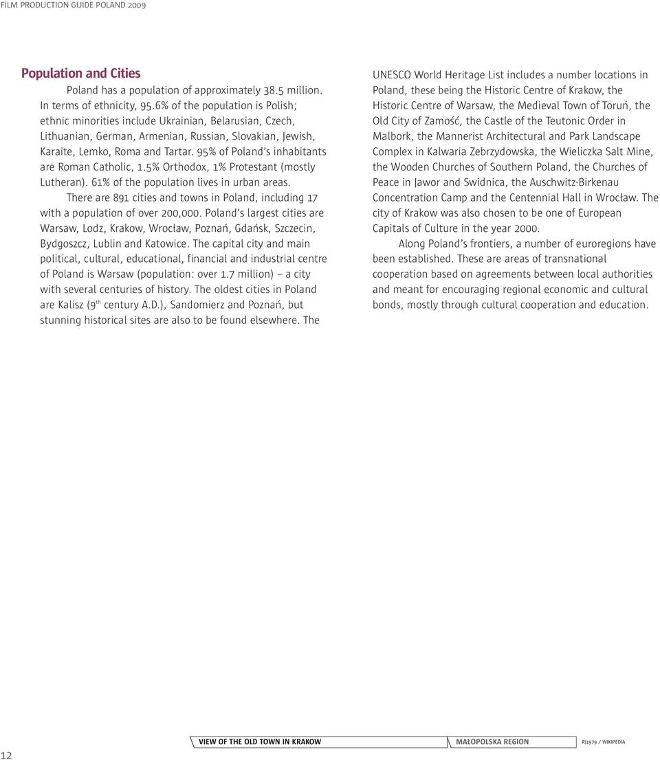 95% of Poland s inhabitants are Roman Catholic, 1.5% Orthodox, 1% Protestant (mostly Lutheran). 61% of the population lives in urban areas.