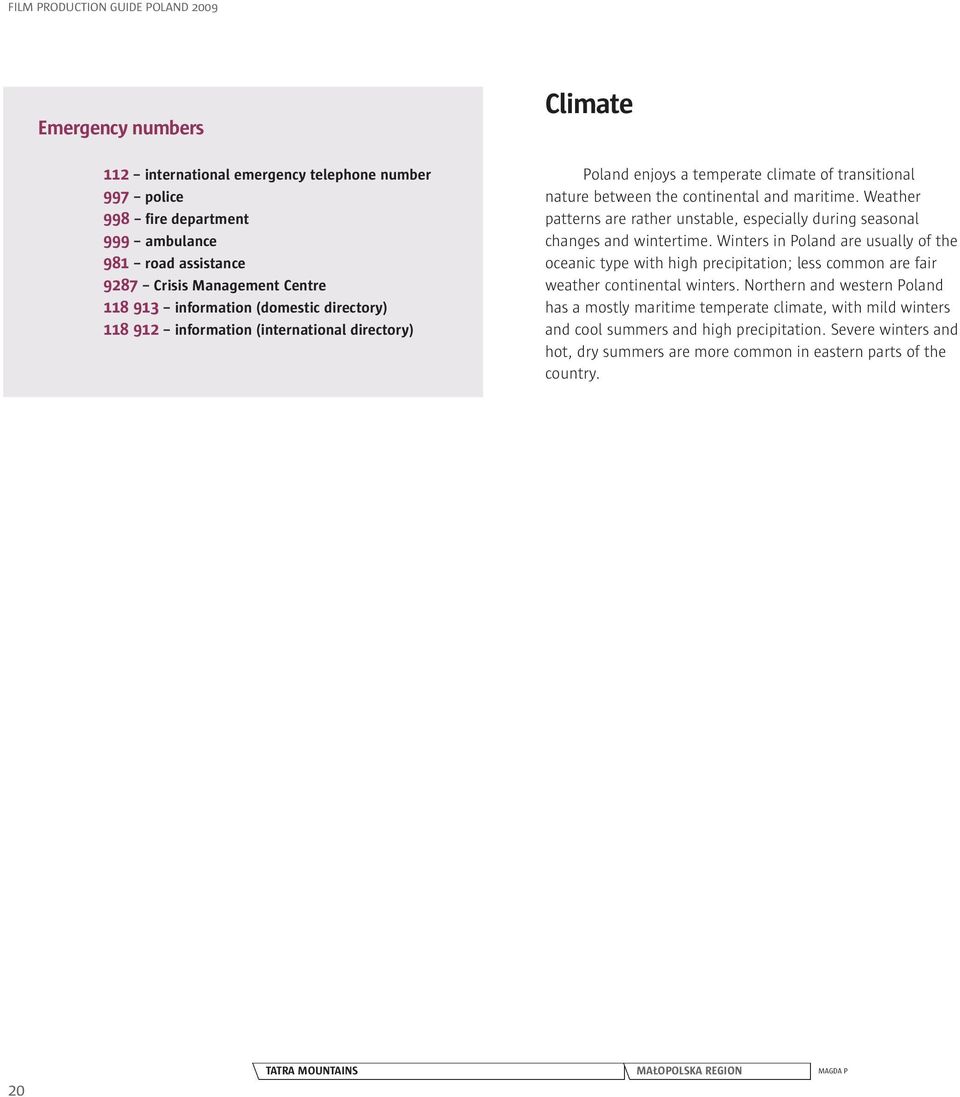 Weather patterns are rather unstable, especially during seasonal changes and wintertime.