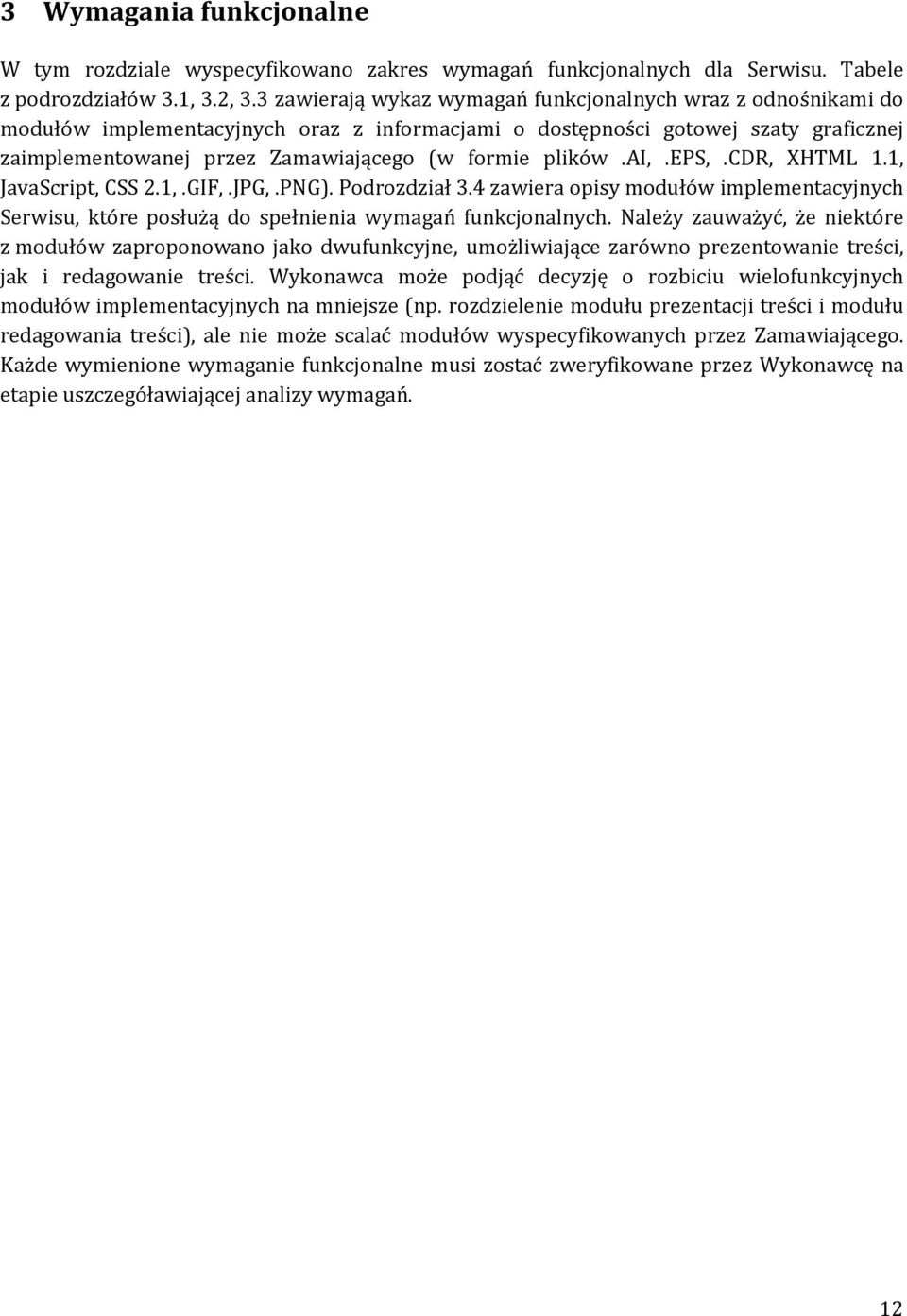 plików.ai,.eps,.cdr, XHTML 1.1, JavaScript, CSS 2.1,.GIF,.JPG,.PNG). Podrozdział 3.4 zawiera opisy modułów implementacyjnych Serwisu, które posłużą do spełnia wymagań funkcjonalnych.