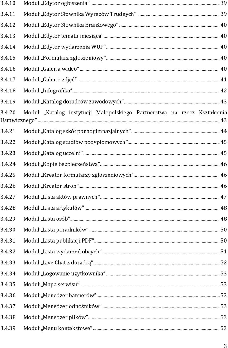 .. 43 3.4.21 Moduł Katalog szkół ponadgimnazjalnych... 44 3.4.22 Moduł Katalog studiów podyplomowych... 45 3.4.23 Moduł Katalog uczelni... 45 3.4.24 Moduł Kopie bezpieczeństwa... 46 3.4.25 Moduł Kreator formularzy zgłoszeniowych.