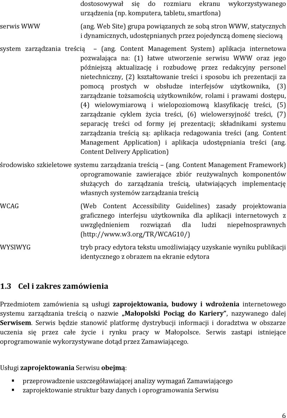 Content Management System) aplikacja internetowa pozwalająca na: (1) łatwe utworze serwisu WWW oraz jego późjszą aktualizację i rozbudowę przez redakcyjny personel techniczny, (2) kształtowa treści i