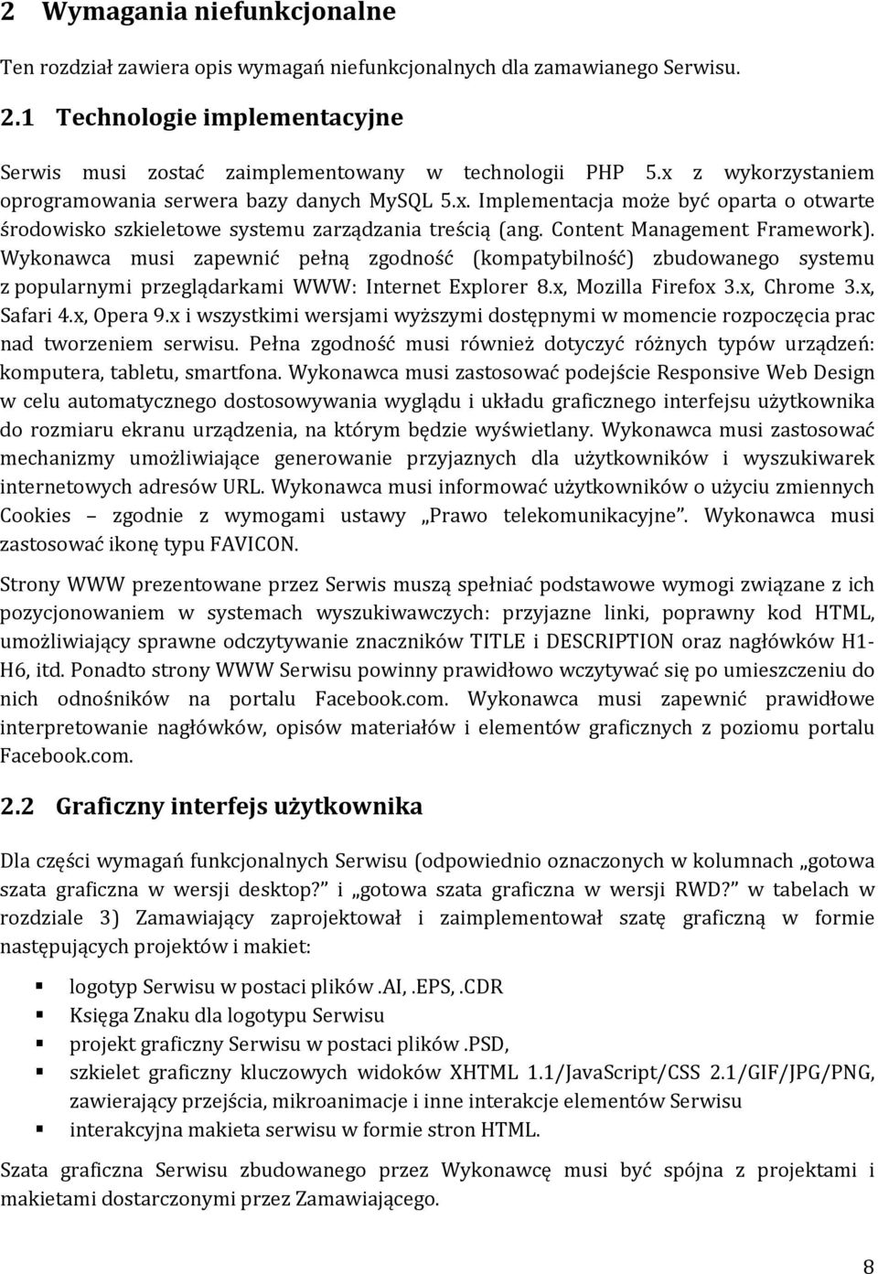 Wykonawca musi zapewnić pełną zgodność (kompatybilność) zbudowanego systemu z popularnymi przeglądarkami WWW: Internet Explorer 8.x, Mozilla Firefox 3.x, Chrome 3.x, Safari 4.x, Opera 9.