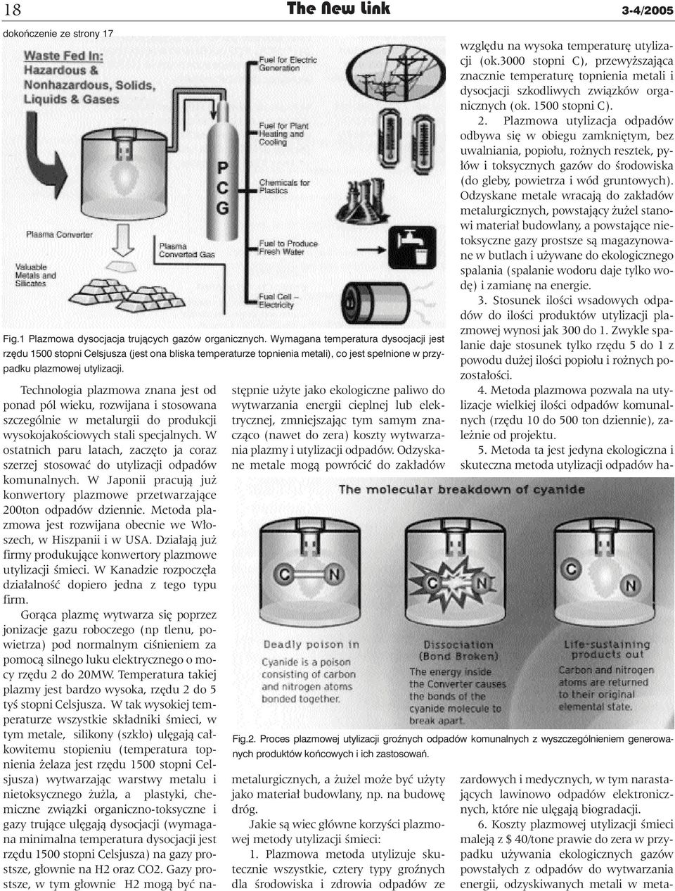 Technologia plazmowa znana jest od ponad pól wieku, rozwijana i stosowana szczególnie w metalurgii do produkcji wysokojakościowych stali specjalnych.