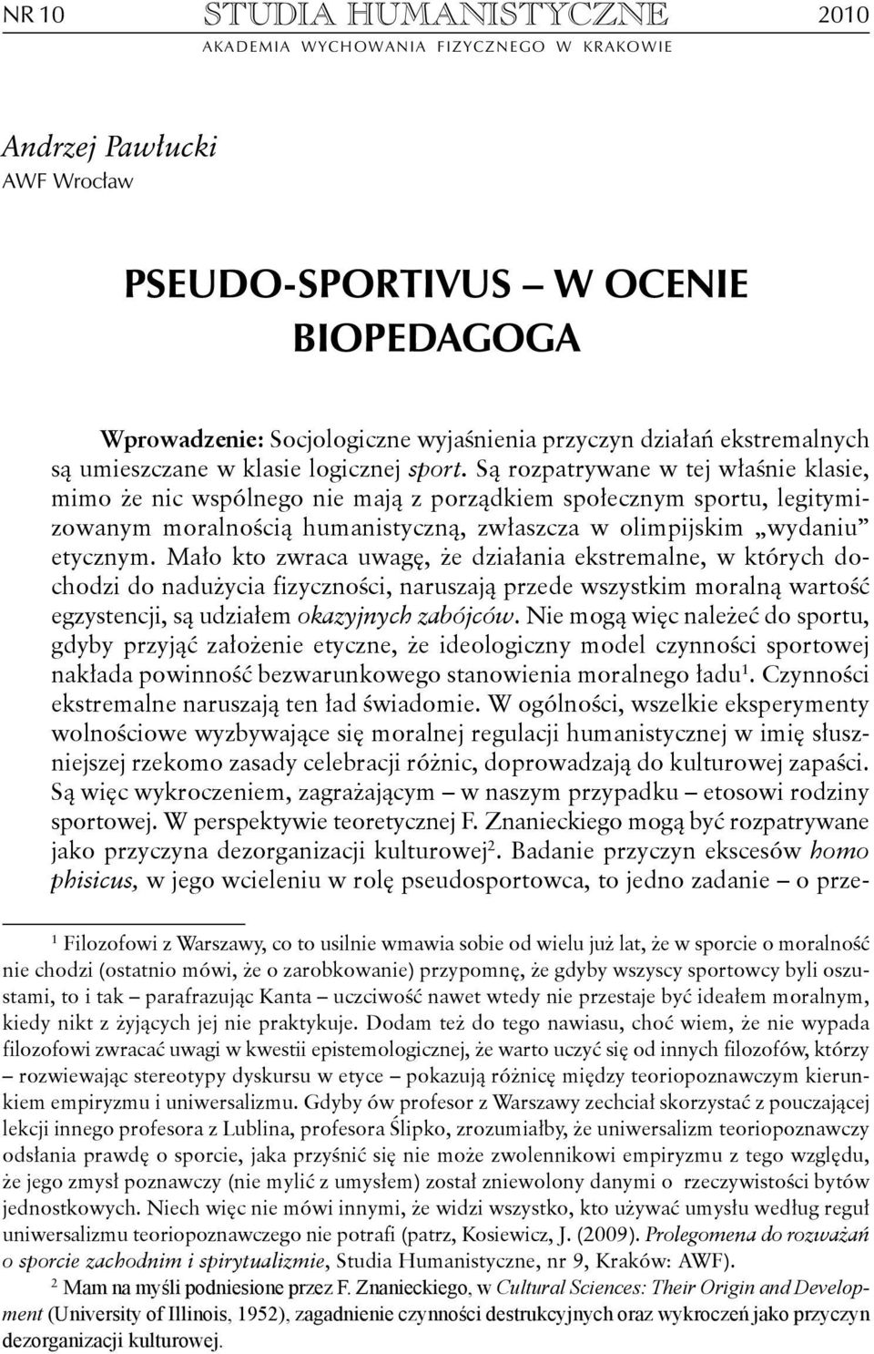 Są rozpatrywane w tej właśnie klasie, mimo że nic wspólnego nie mają z porządkiem społecznym sportu, legitymizowanym moralnością humanistyczną, zwłaszcza w olimpijskim wydaniu etycznym.