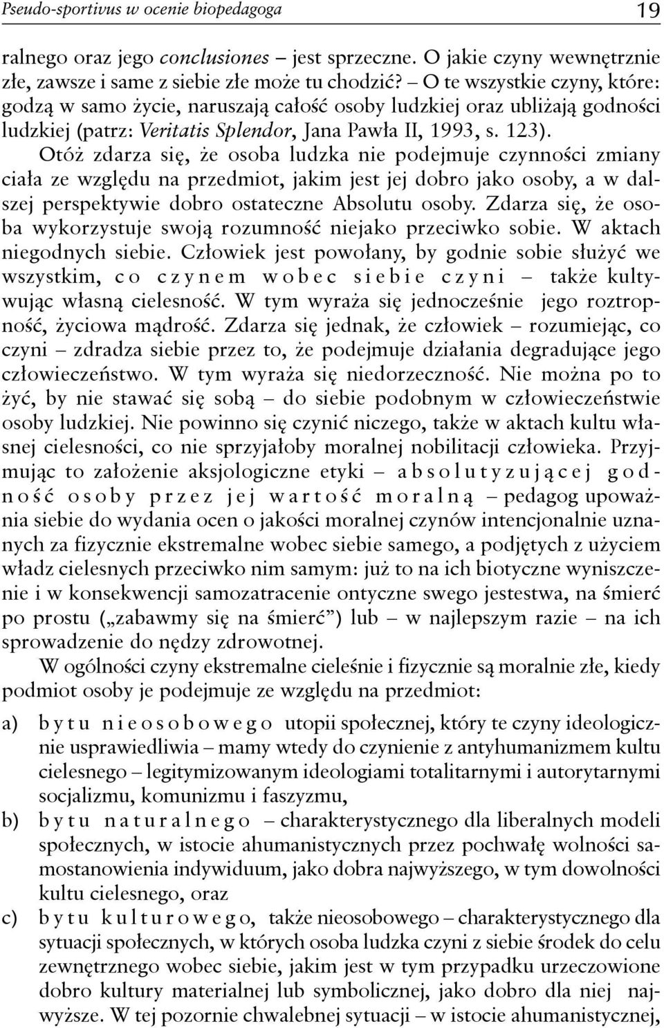 Otóż zdarza się, że osoba ludzka nie podejmuje czynności zmiany ciała ze względu na przedmiot, jakim jest jej dobro jako osoby, a w dalszej perspektywie dobro ostateczne Absolutu osoby.