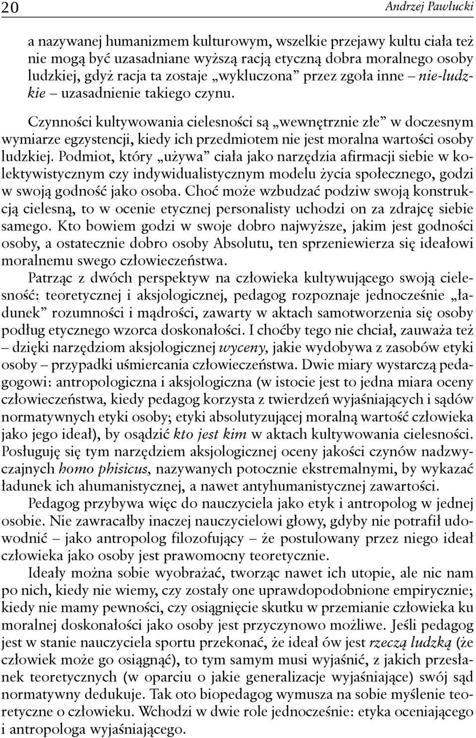 Czynności kultywowania cielesności są wewnętrznie złe w doczesnym wymiarze egzystencji, kiedy ich przedmiotem nie jest moralna wartości osoby ludzkiej.