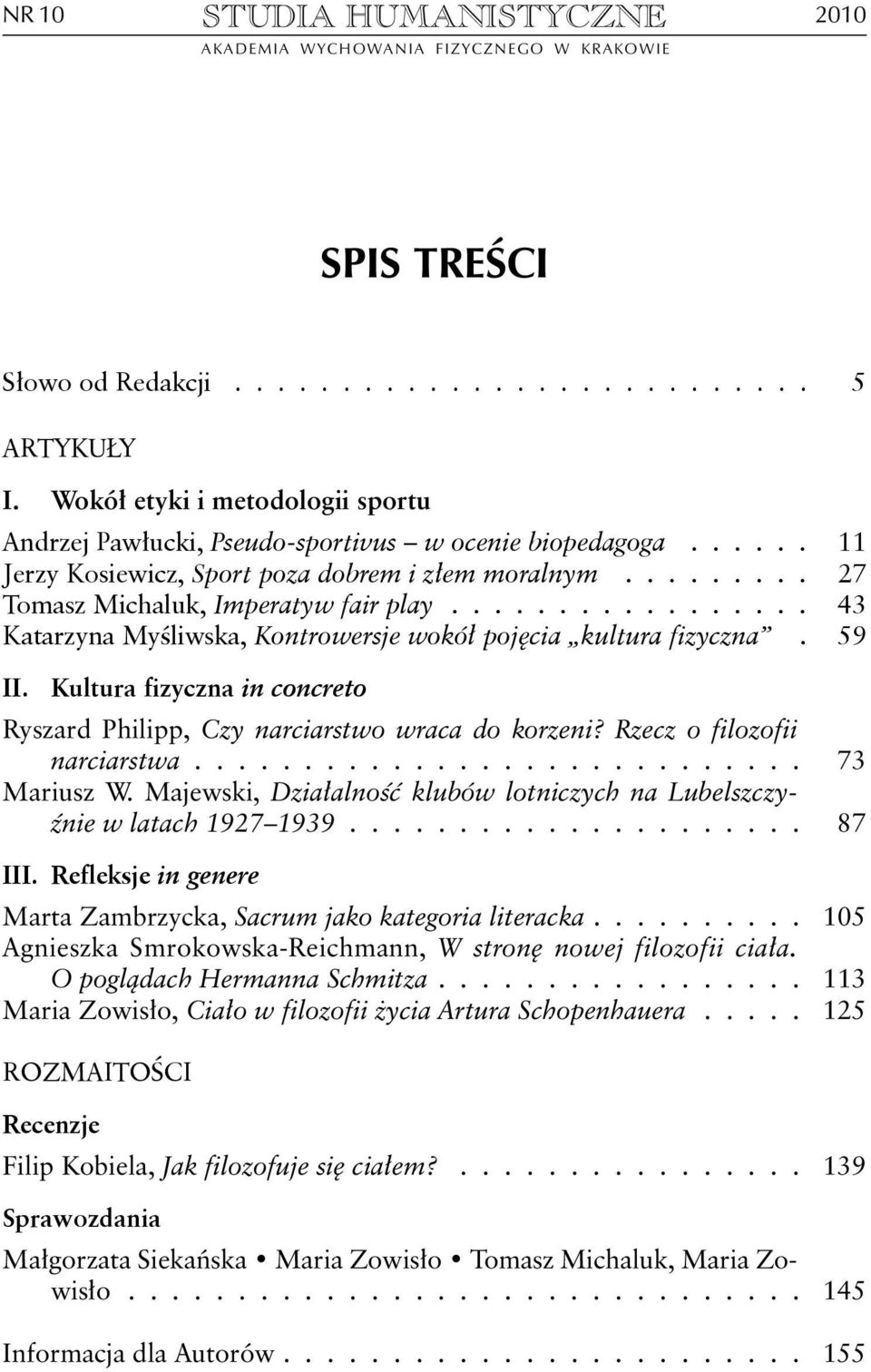 ................ 43 Katarzyna Myśliwska, Kontrowersje wokół pojęcia kultura fizyczna. 59 II. Kultura fizyczna in concreto Ryszard Philipp, Czy narciarstwo wraca do korzeni?