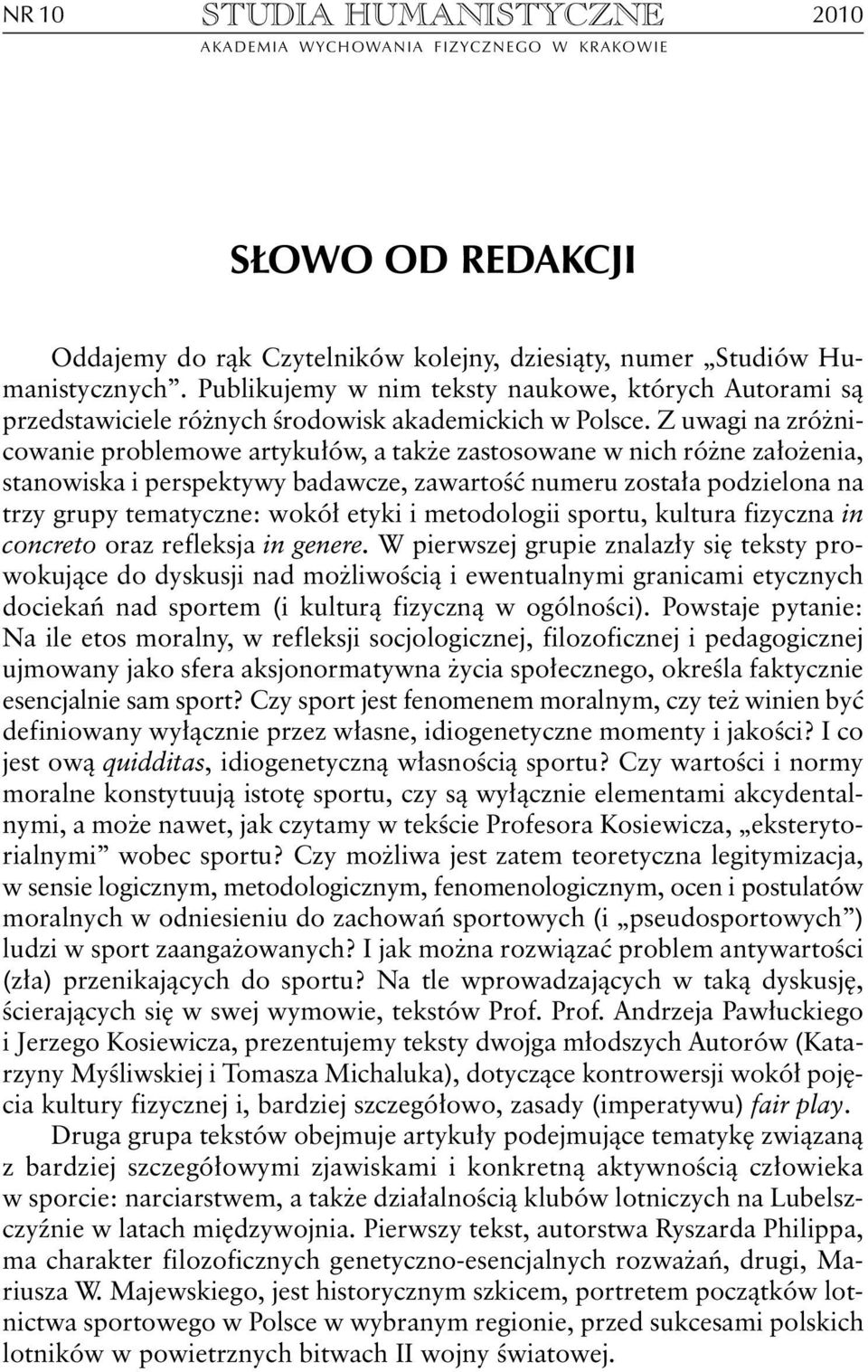 Z uwagi na zróżnicowanie problemowe artykułów, a także zastosowane w nich różne założenia, stanowiska i perspektywy badawcze, zawartość numeru została podzielona na trzy grupy tematyczne: wokół etyki