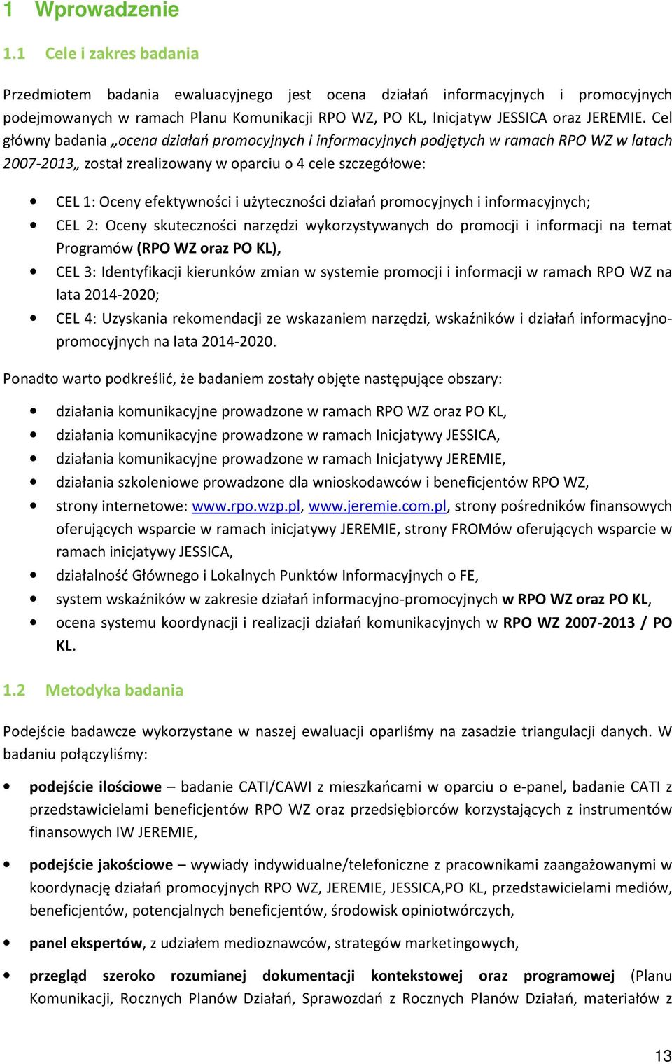 Cel główny badania ocena działań promocyjnych i informacyjnych podjętych w ramach RPO WZ w latach 2007-2013 został zrealizowany w oparciu o 4 cele szczegółowe: CEL 1: Oceny efektywności i