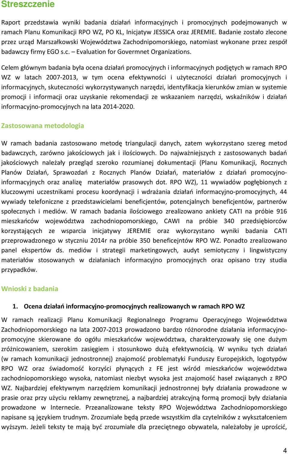 Celem głównym badania była ocena działań promocyjnych i informacyjnych podjętych w ramach RPO WZ w latach 2007-2013, w tym ocena efektywności i użyteczności działań promocyjnych i informacyjnych,