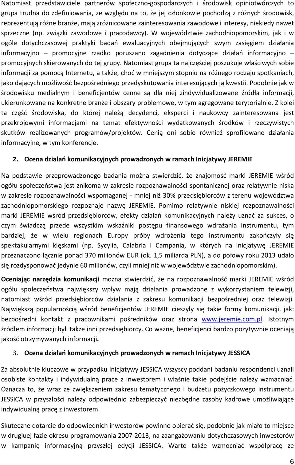 W województwie zachodniopomorskim, jak i w ogóle dotychczasowej praktyki badań ewaluacyjnych obejmujących swym zasięgiem działania informacyjno promocyjne rzadko poruszano zagadnienia dotyczące