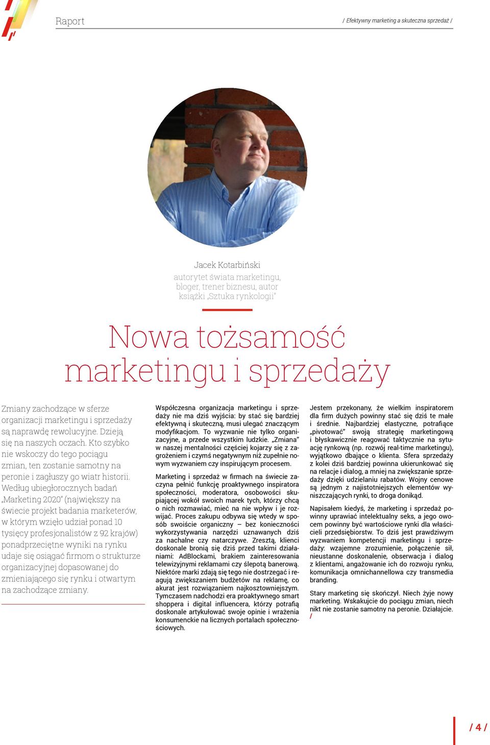 Według ubiegłorocznych badań Marketing 2020 (największy na świecie projekt badania marketerów, w którym wzięło udział ponad 10 tysięcy profesjonalistów z 92 krajów) ponadprzeciętne wyniki na rynku