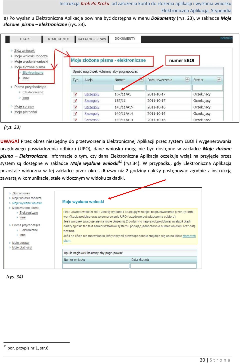 pisma Elektroniczne. Informacje o tym, czy dana Elektroniczna Aplikacja oczekuje wciąż na przyjęcie przez system są dostępne w zakładce Moje wysłane wnioski 11 (rys.34).