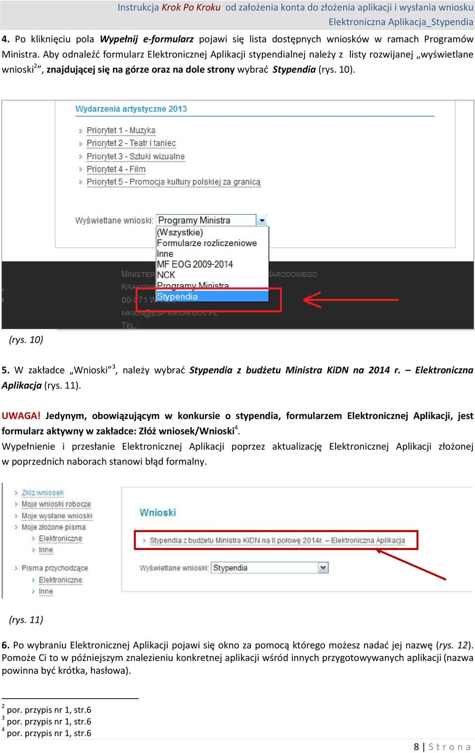 W zakładce Wnioski 3, należy wybrać Stypendia z budżetu Ministra KiDN na 2014 r. Elektroniczna Aplikacja (rys. 11). UWAGA!