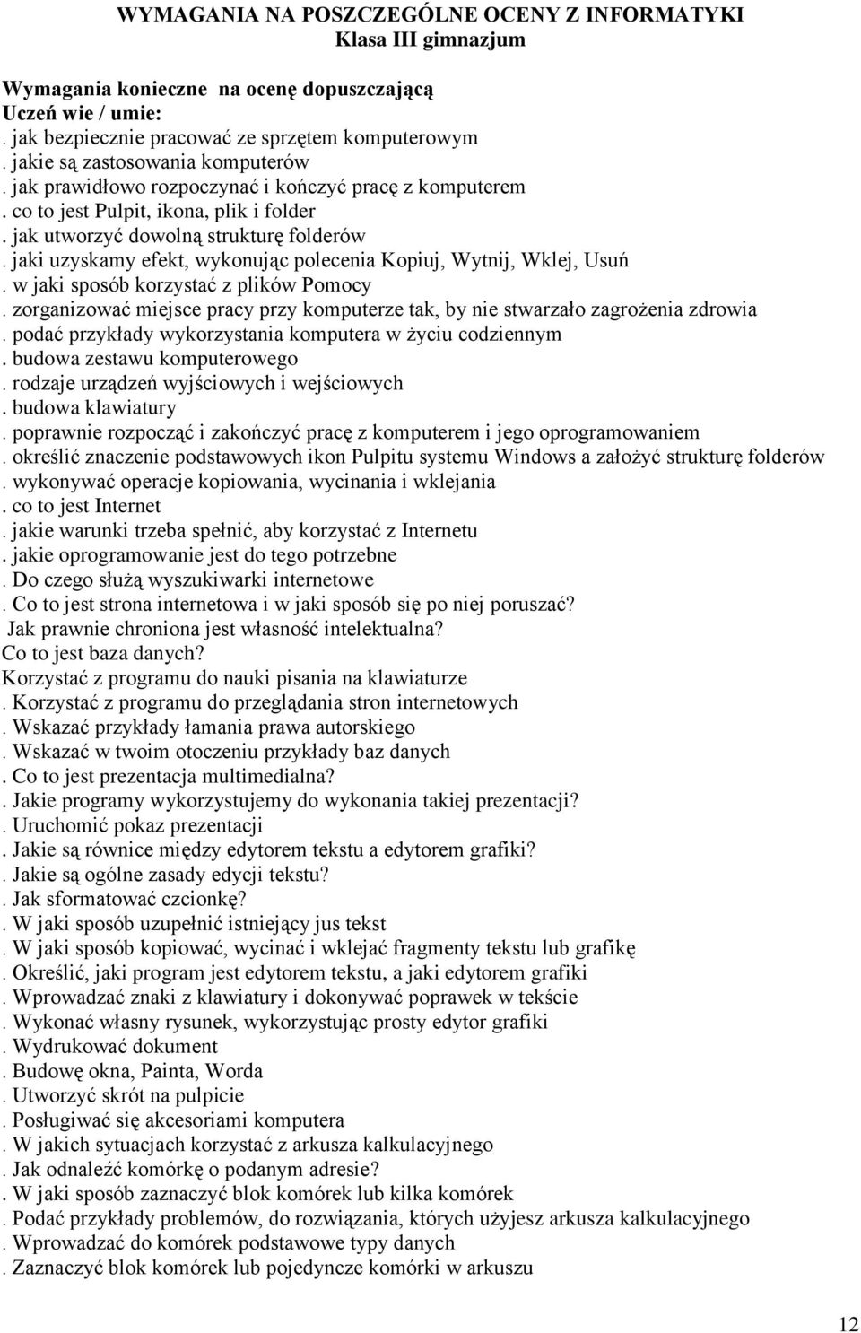 jaki uzyskamy efekt, wykonując polecenia Kopiuj, Wytnij, Wklej, Usuń. w jaki sposób korzystać z plików Pomocy. zorganizować miejsce pracy przy komputerze tak, by nie stwarzało zagrożenia zdrowia.