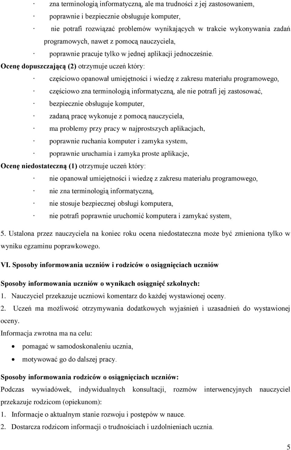 Ocenę dopuszczającą (2) otrzymuje uczeń który: częściowo opanował umiejętności i wiedzę z zakresu materiału programowego, częściowo zna terminologią informatyczną, ale nie potrafi jej zastosować,