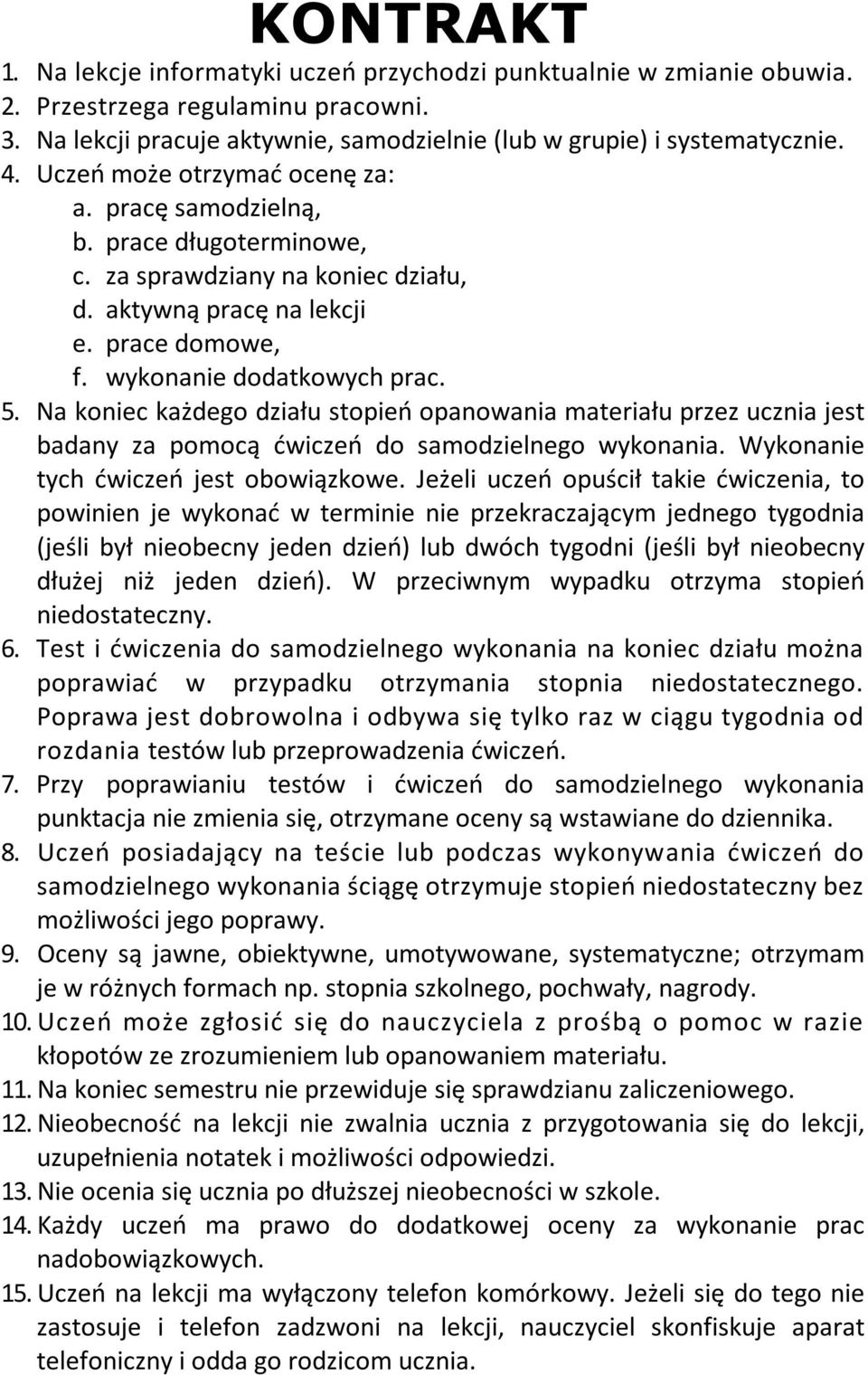 Na koniec każdego działu stopień opanowania materiału przez ucznia jest badany za pomocą ćwiczeń do samodzielnego wykonania. Wykonanie tych ćwiczeń jest obowiązkowe.