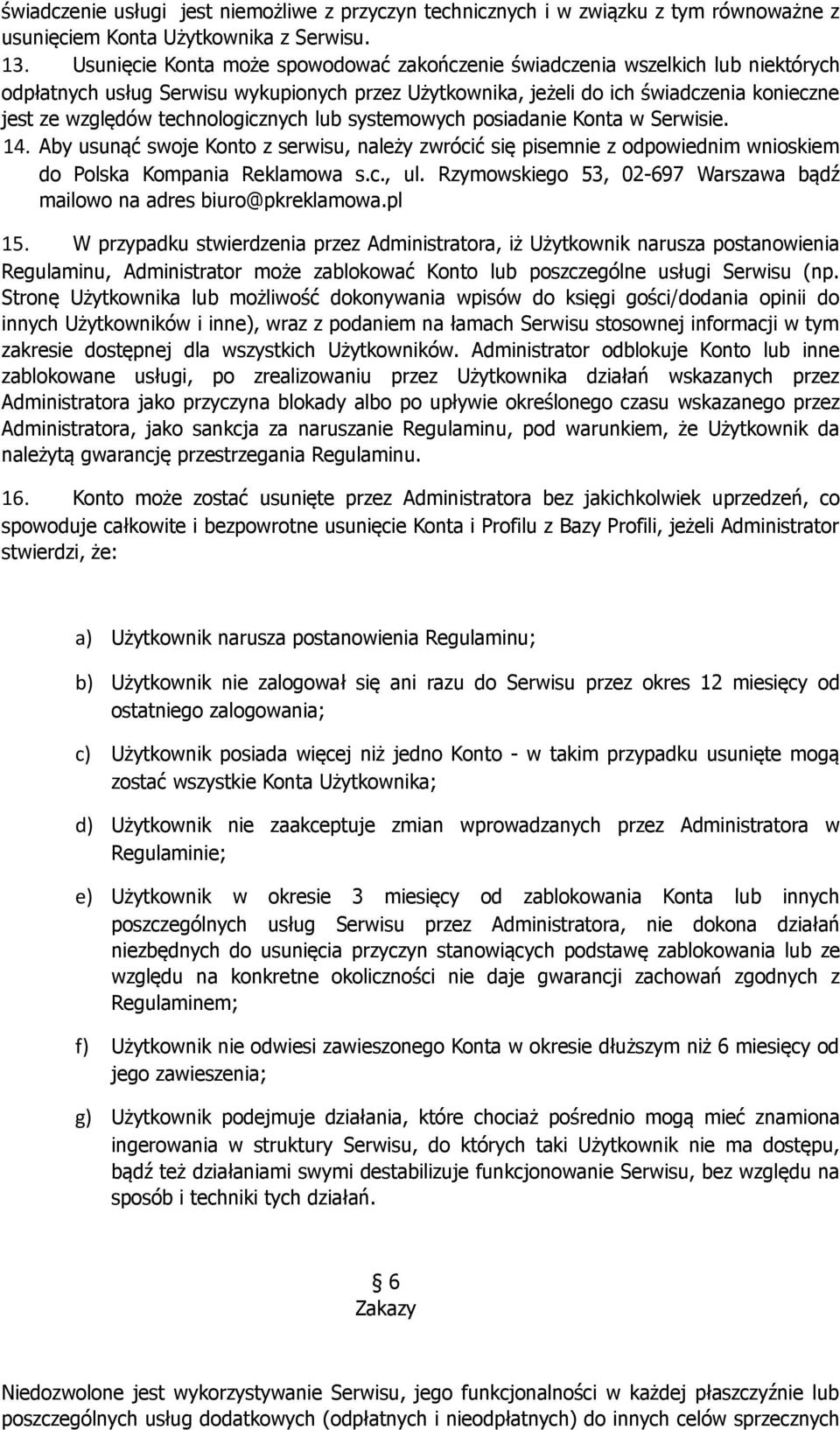 technologicznych lub systemowych posiadanie Konta w Serwisie. 14. Aby usunąć swoje Konto z serwisu, należy zwrócić się pisemnie z odpowiednim wnioskiem do Polska Kompania Reklamowa s.c., ul.