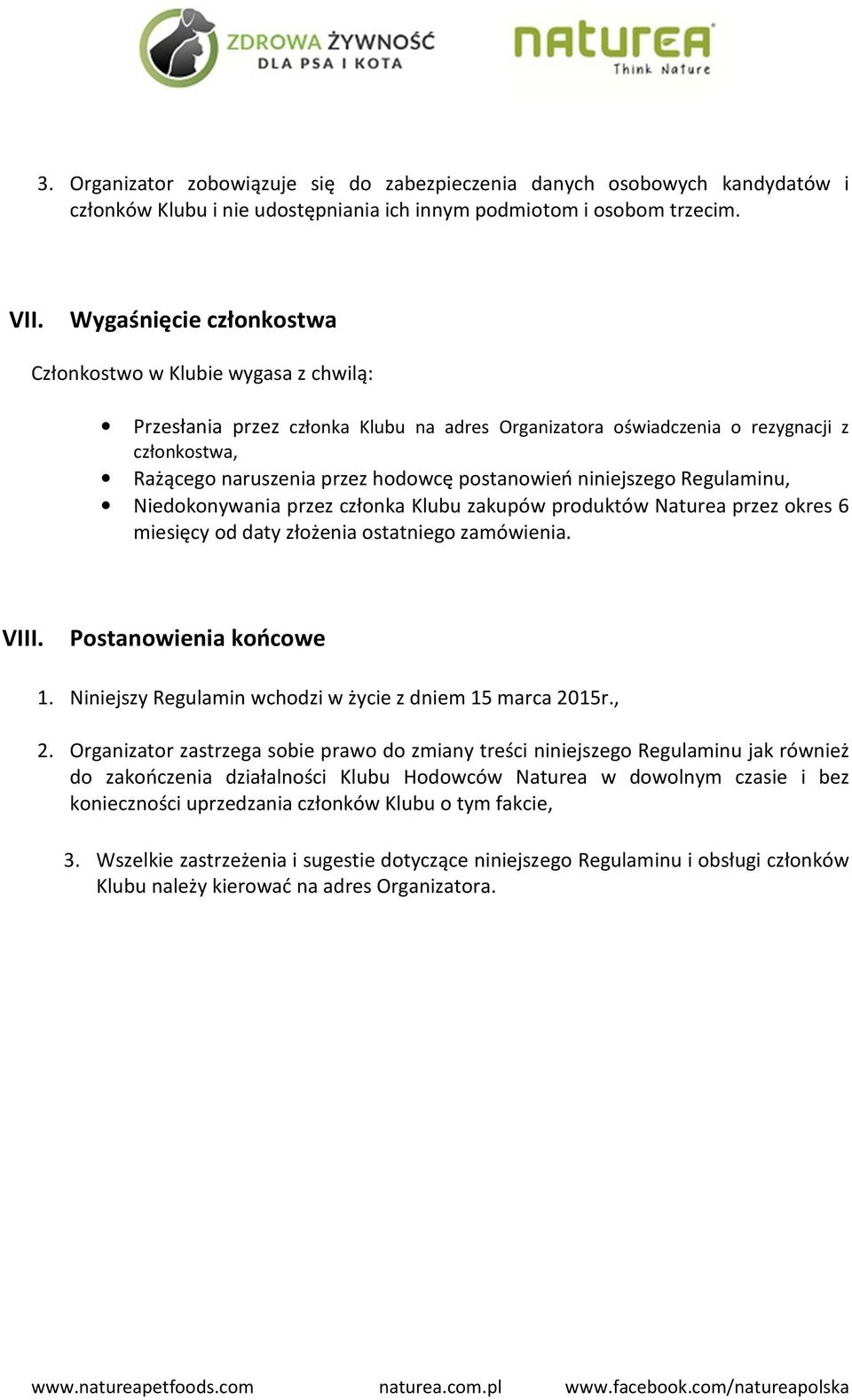 postanowień niniejszego Regulaminu, Niedokonywania przez członka Klubu zakupów produktów Naturea przez okres 6 miesięcy od daty złożenia ostatniego zamówienia. VIII. Postanowienia końcowe 1.