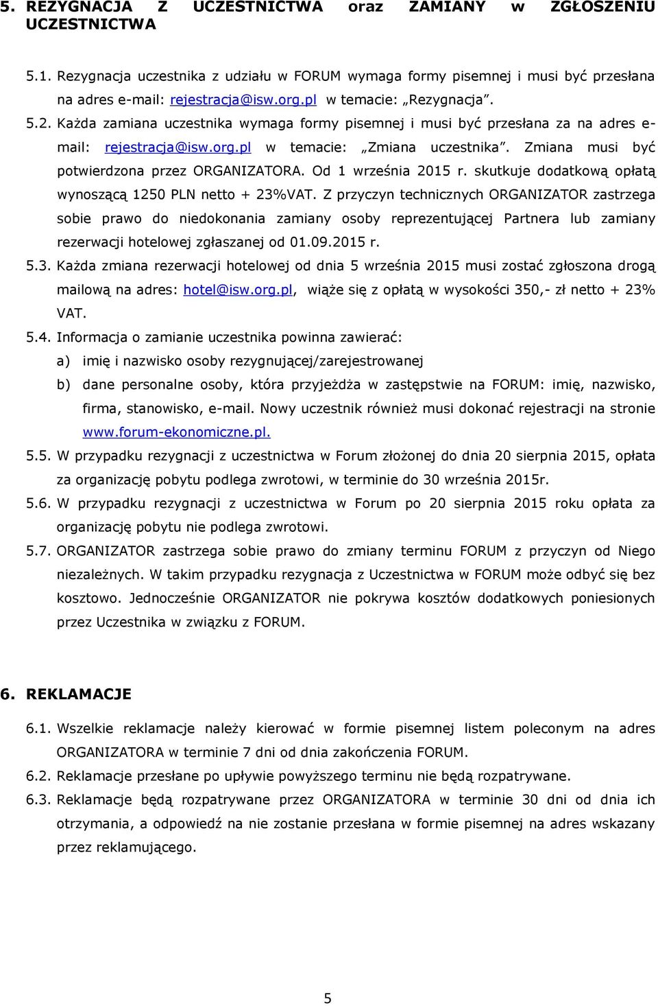Zmiana musi być potwierdzona przez ORGANIZATORA. Od 1 września 2015 r. skutkuje dodatkową opłatą wynoszącą 1250 PLN netto + 23%VAT.