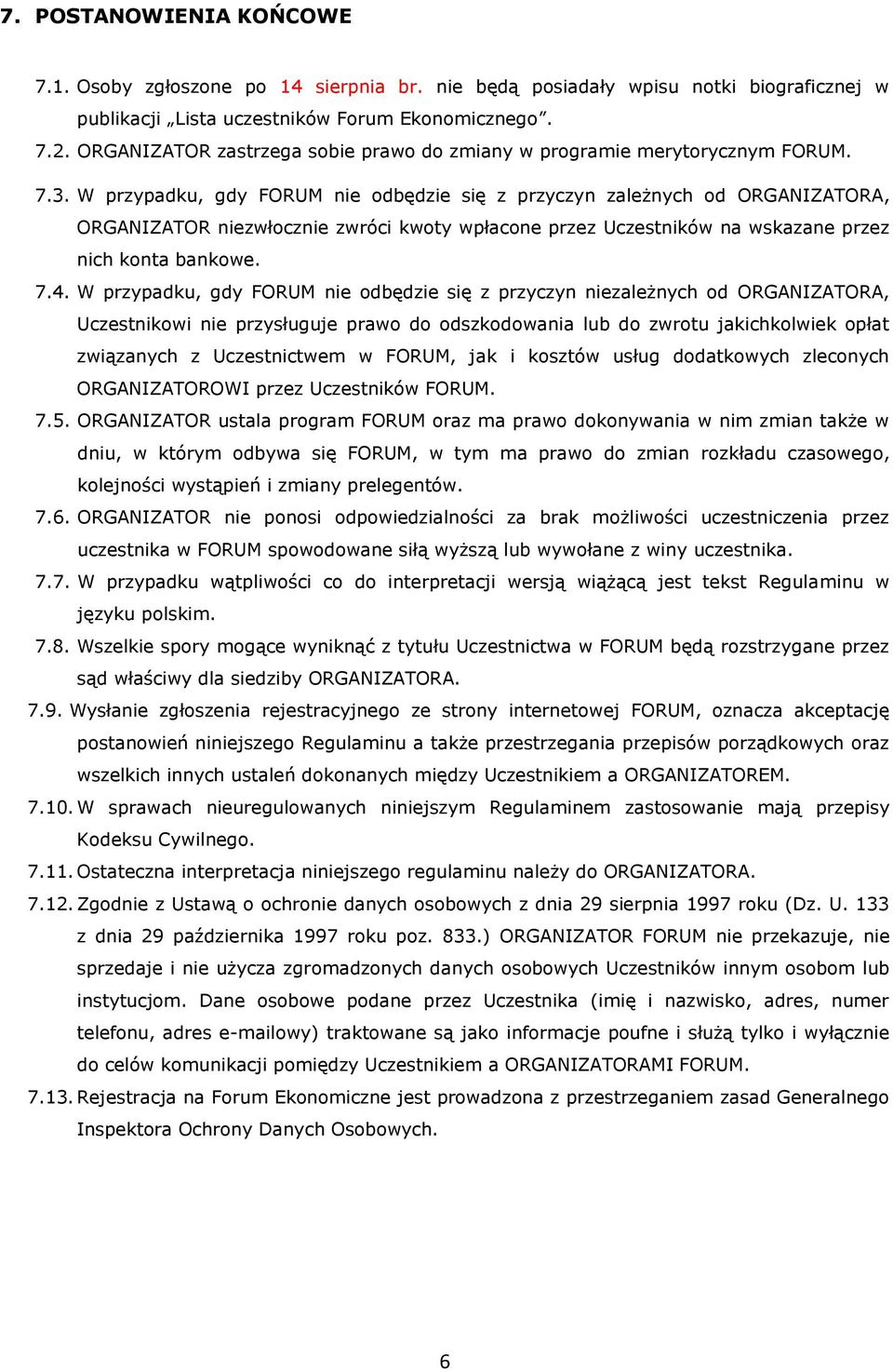 W przypadku, gdy FORUM nie odbędzie się z przyczyn zależnych od ORGANIZATORA, ORGANIZATOR niezwłocznie zwróci kwoty wpłacone przez Uczestników na wskazane przez nich konta bankowe. 7.4.