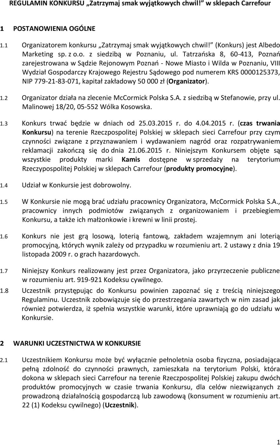 779-21-83-071, kapitał zakładowy 50 000 zł (Organizator). 1.2 Organizator działa na zlecenie McCormick Polska S.A. z siedzibą w Stefanowie, przy ul. Malinowej 18/20, 05-552 Wólka Kosowska. 1.3 Konkurs trwać będzie w dniach od 25.