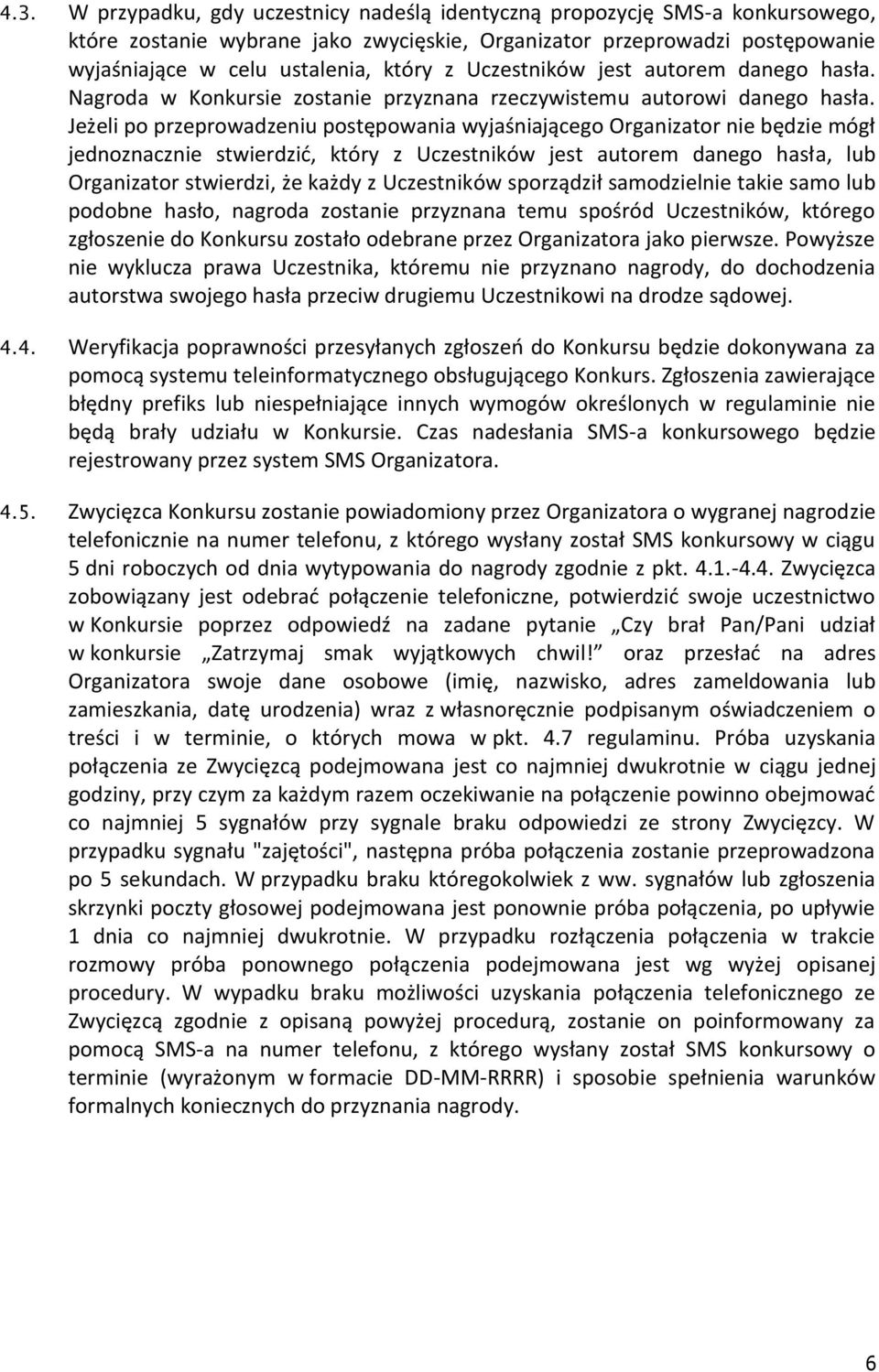 Jeżeli po przeprowadzeniu postępowania wyjaśniającego Organizator nie będzie mógł jednoznacznie stwierdzić, który z Uczestników jest autorem danego hasła, lub Organizator stwierdzi, że każdy z