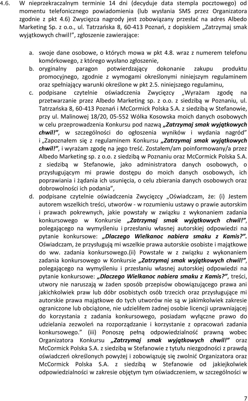 swoje dane osobowe, o których mowa w pkt 4.8. wraz z numerem telefonu komórkowego, z którego wysłano zgłoszenie, b.