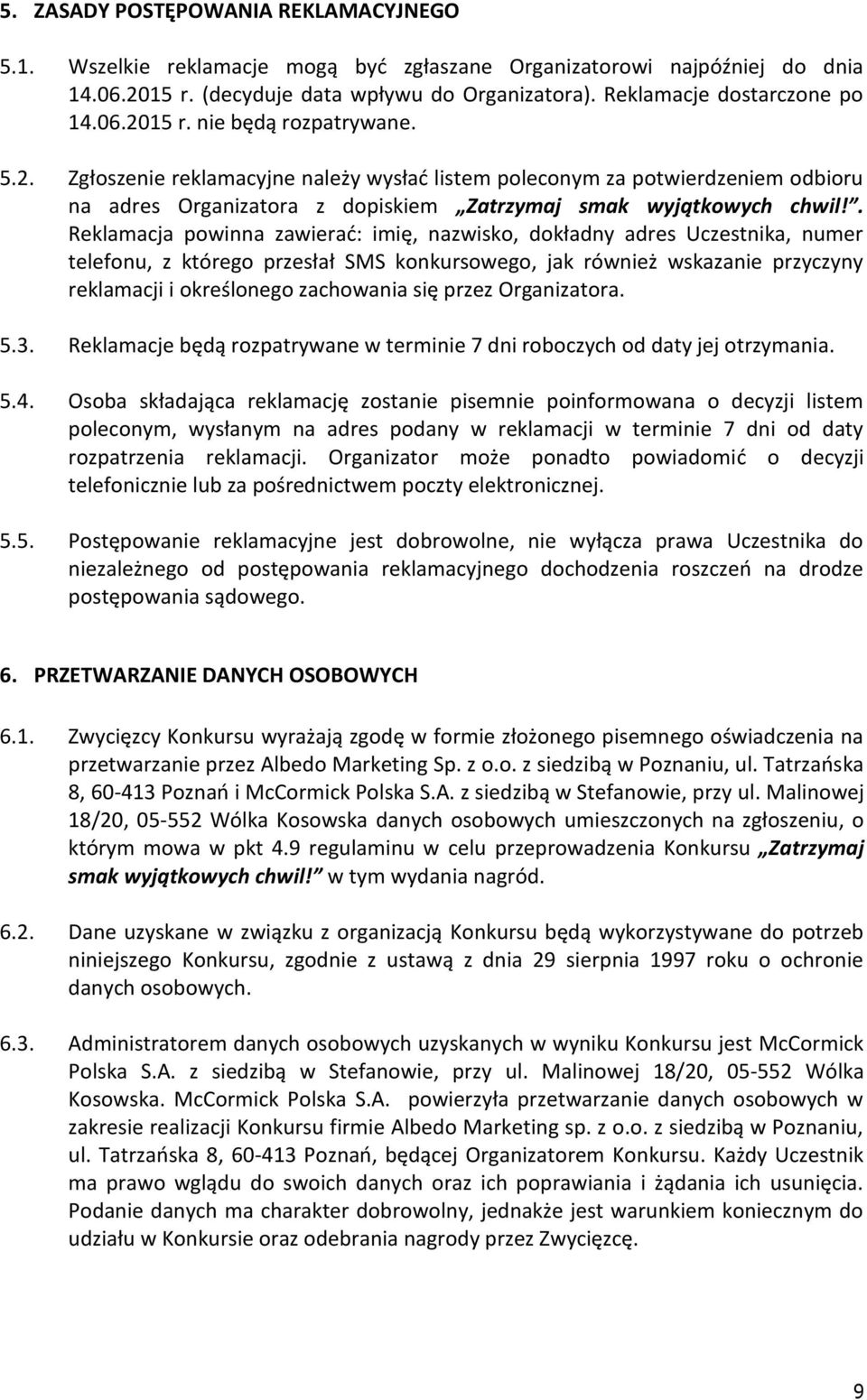 . Reklamacja powinna zawierać: imię, nazwisko, dokładny adres Uczestnika, numer telefonu, z którego przesłał SMS konkursowego, jak również wskazanie przyczyny reklamacji i określonego zachowania się