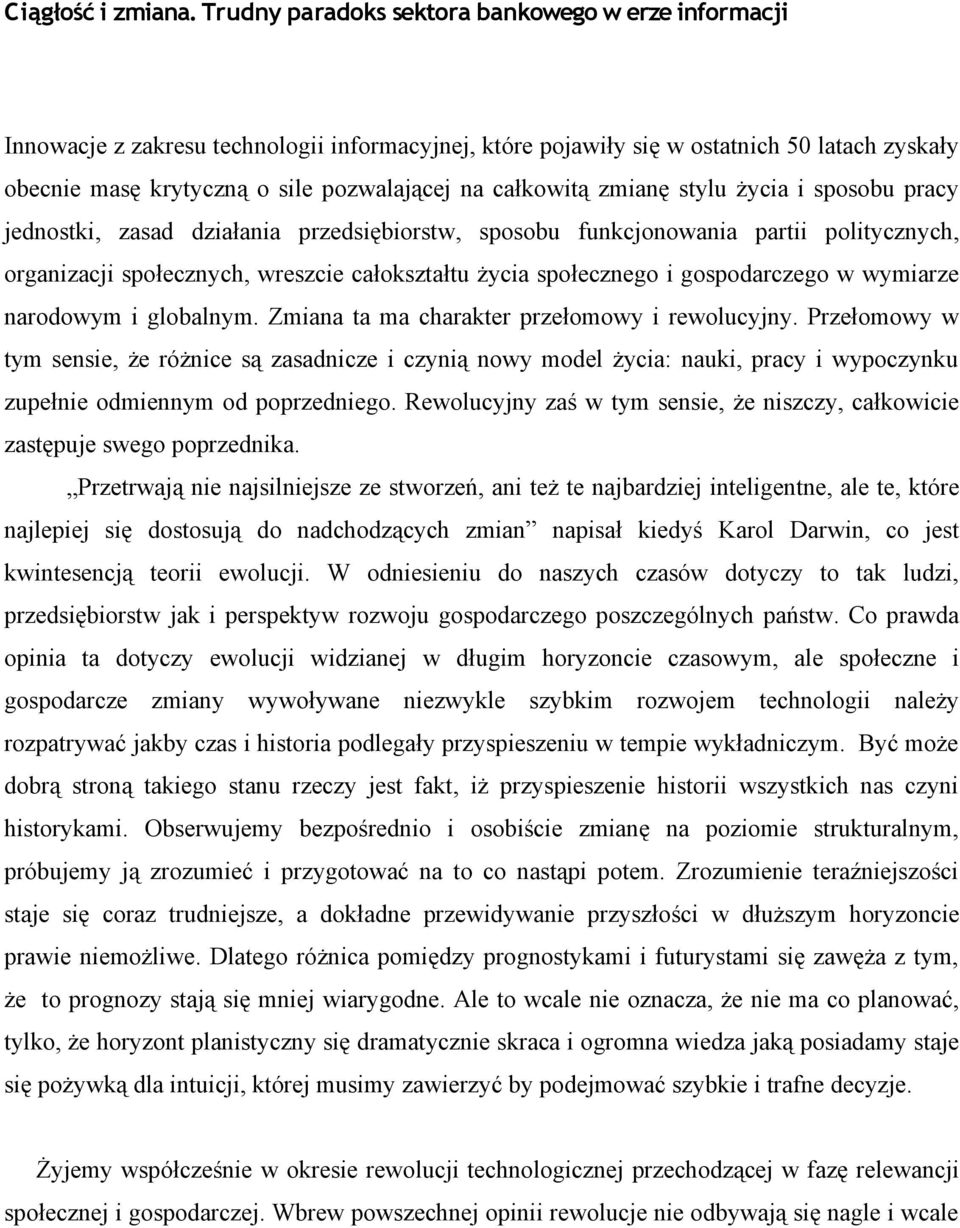 całkowitą zmianę stylu życia i sposobu pracy jednostki, zasad działania przedsiębiorstw, sposobu funkcjonowania partii politycznych, organizacji społecznych, wreszcie całokształtu życia społecznego i