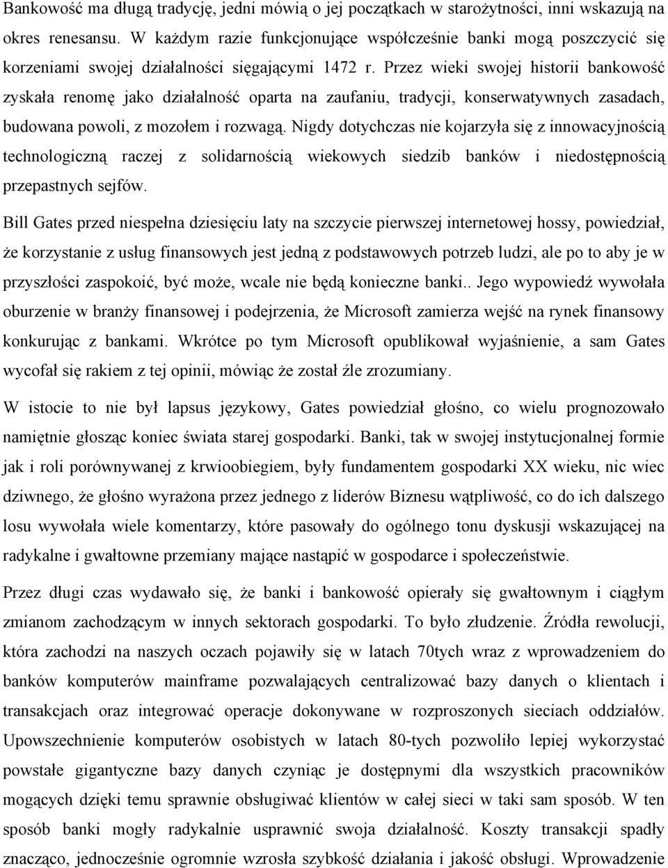 Przez wieki swojej historii bankowość zyskała renomę jako działalność oparta na zaufaniu, tradycji, konserwatywnych zasadach, budowana powoli, z mozołem i rozwagą.