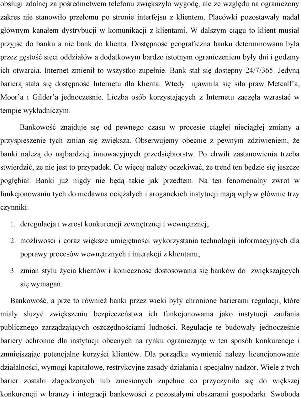 Dostępność geograficzna banku determinowana była przez gęstość sieci oddziałów a dodatkowym bardzo istotnym ograniczeniem były dni i godziny ich otwarcia. Internet zmienił to wszystko zupełnie.