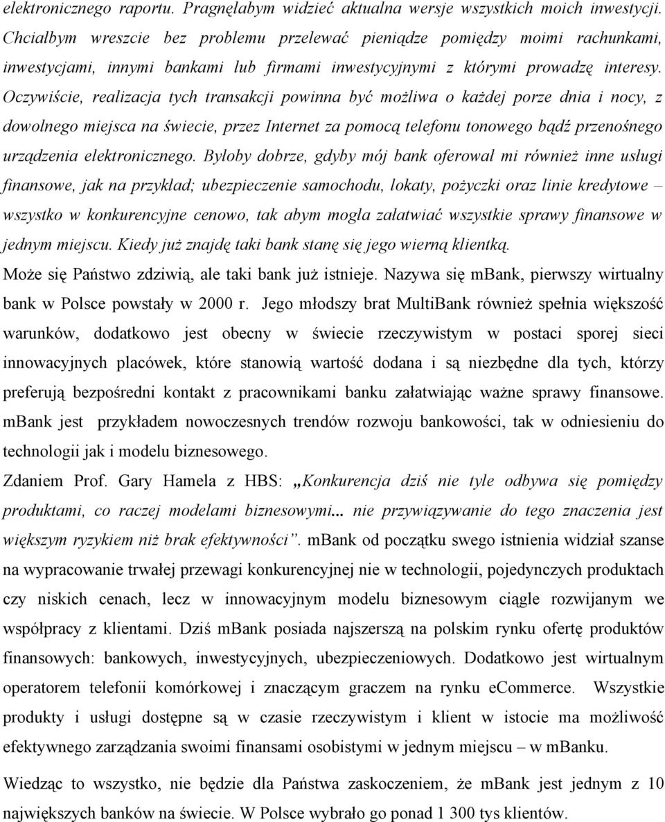 Oczywiście, realizacja tych transakcji powinna być możliwa o każdej porze dnia i nocy, z dowolnego miejsca na świecie, przez Internet za pomocą telefonu tonowego bądź przenośnego urządzenia