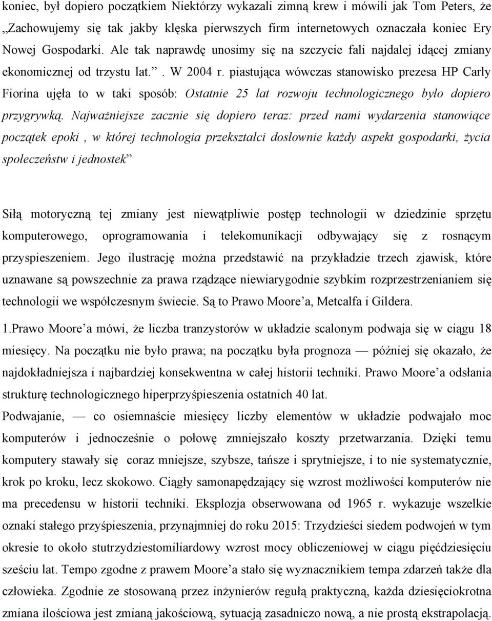 piastująca wówczas stanowisko prezesa HP Carly Fiorina ujęła to w taki sposób: Ostatnie 25 lat rozwoju technologicznego było dopiero przygrywką.