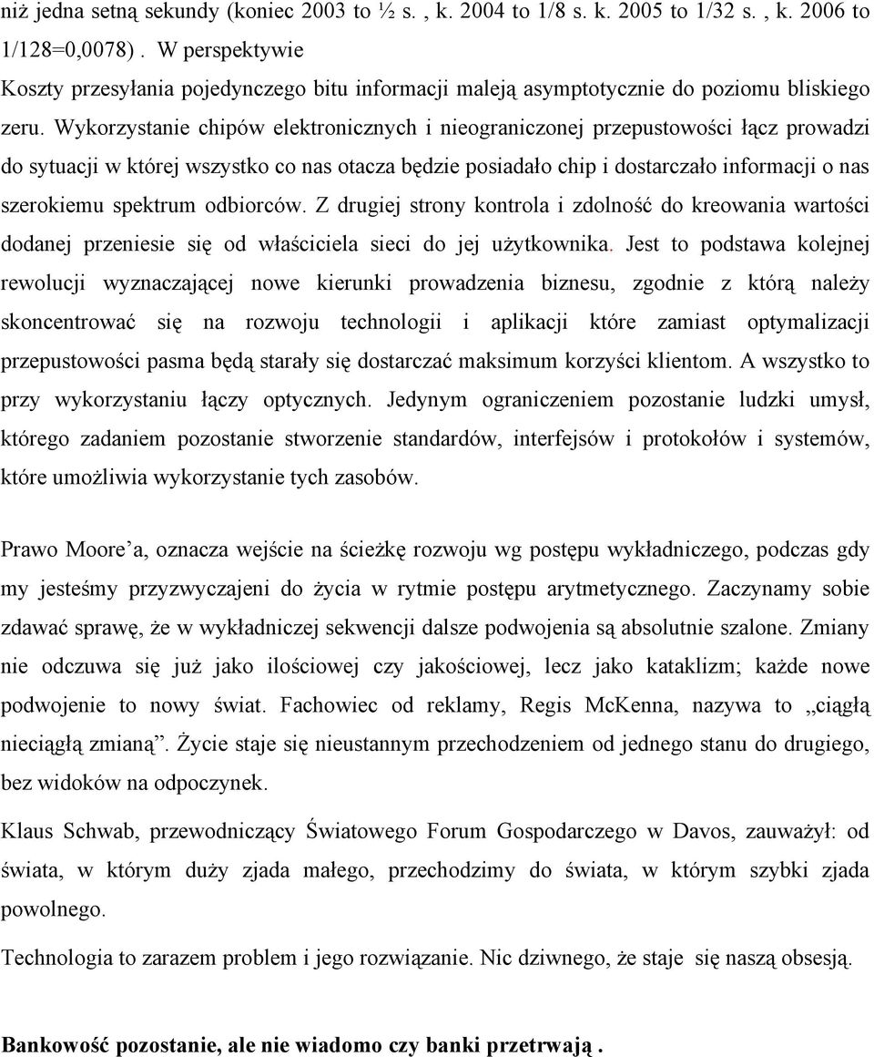 Wykorzystanie chipów elektronicznych i nieograniczonej przepustowości łącz prowadzi do sytuacji w której wszystko co nas otacza będzie posiadało chip i dostarczało informacji o nas szerokiemu