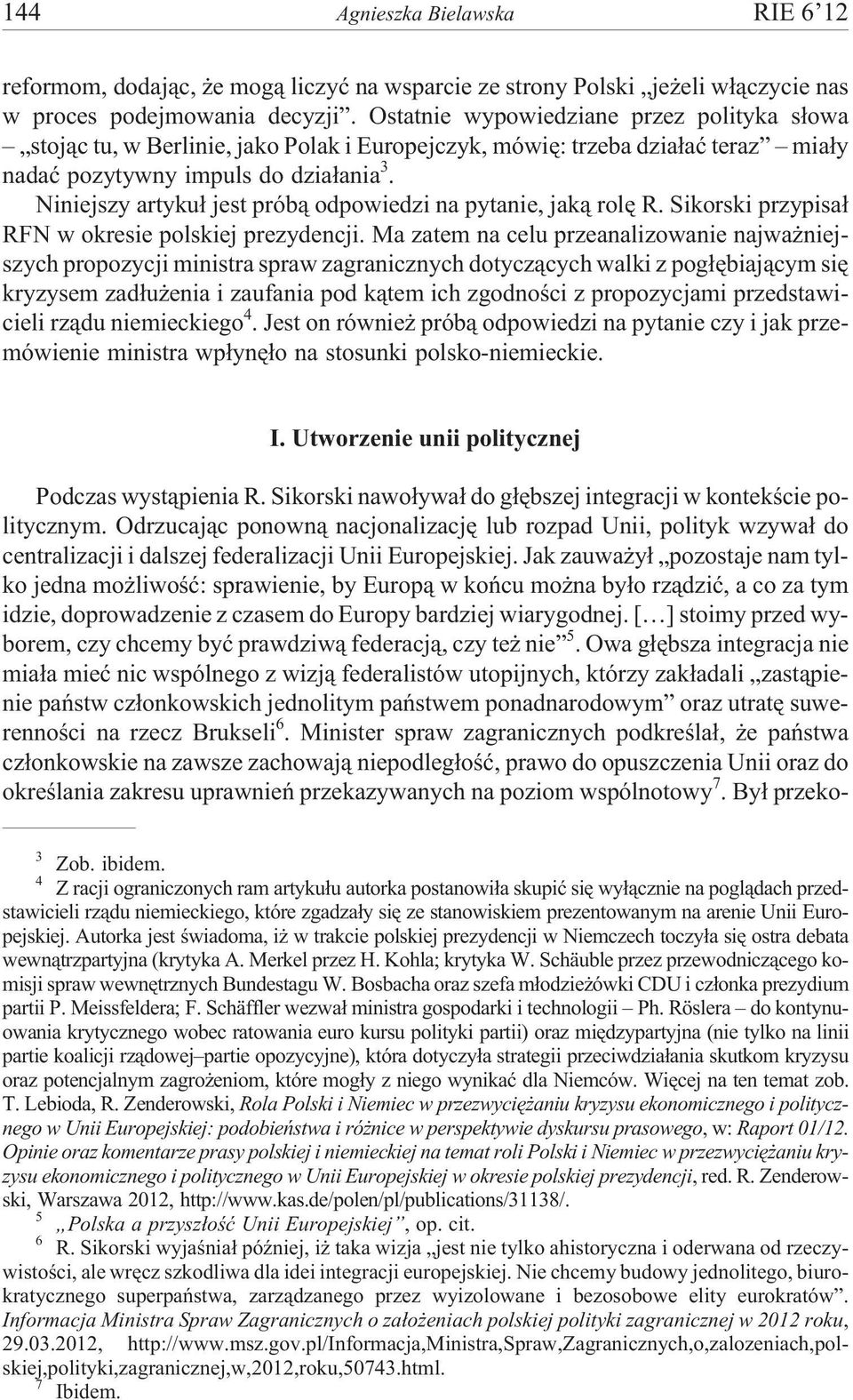 Niniejszy artyku³ jest prób¹ odpowiedzi na pytanie, jak¹ rolê R. Sikorski przypisa³ RFN w okresie polskiej prezydencji.