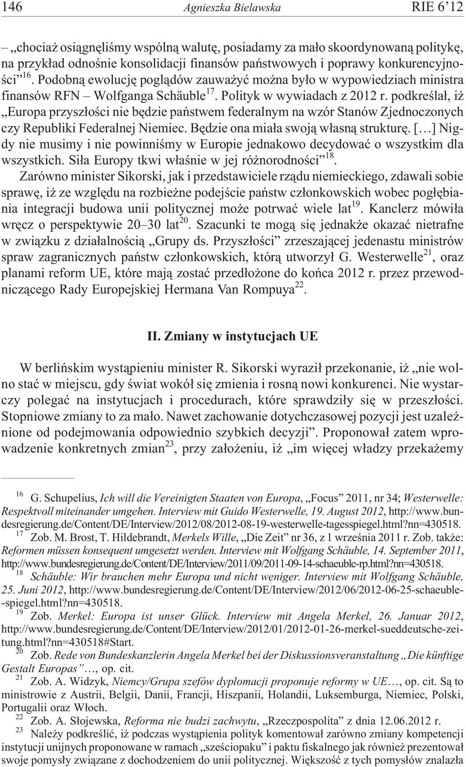 podkreœla³, i Europa przysz³oœci nie bêdzie pañstwem federalnym na wzór Stanów Zjednoczonych czy Republiki Federalnej Niemiec. Bêdzie ona mia³a swoj¹ w³asn¹ strukturê.