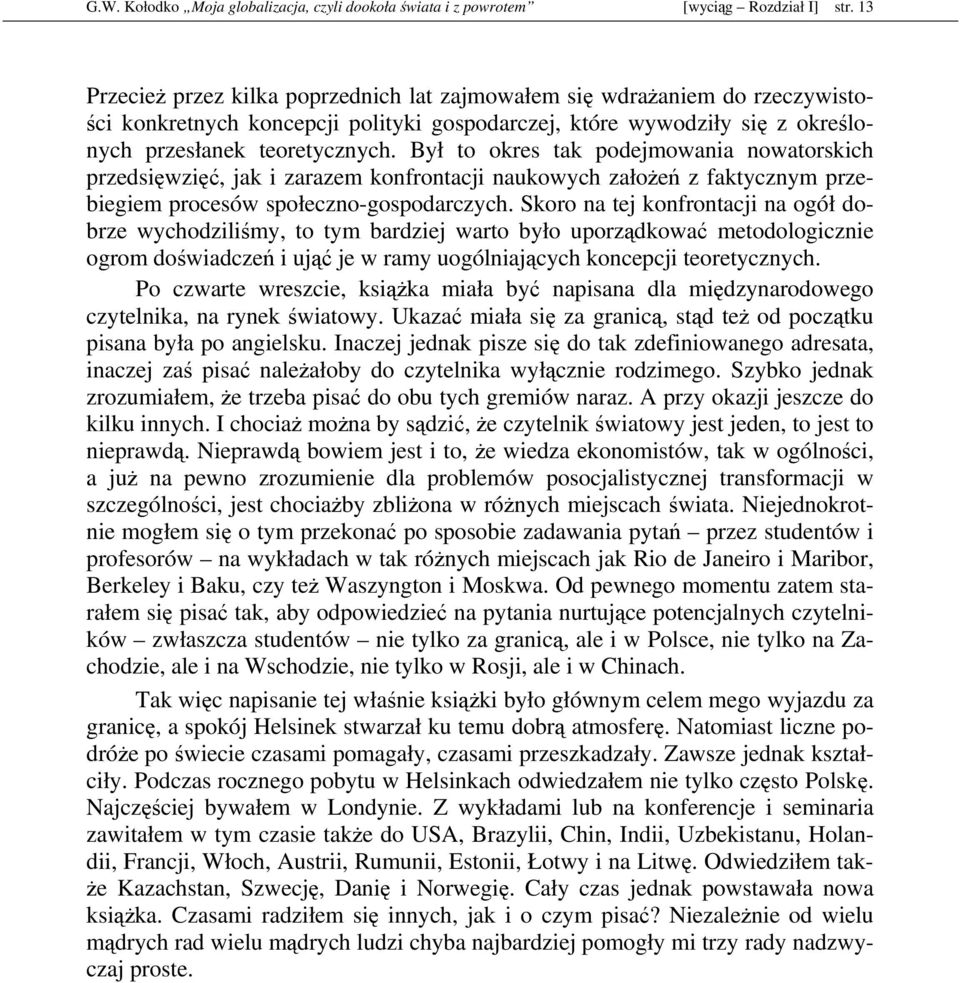 Był to okres tak podejmowania nowatorskich przedsięwzięć, jak i zarazem konfrontacji naukowych załoŝeń z faktycznym przebiegiem procesów społeczno-gospodarczych.